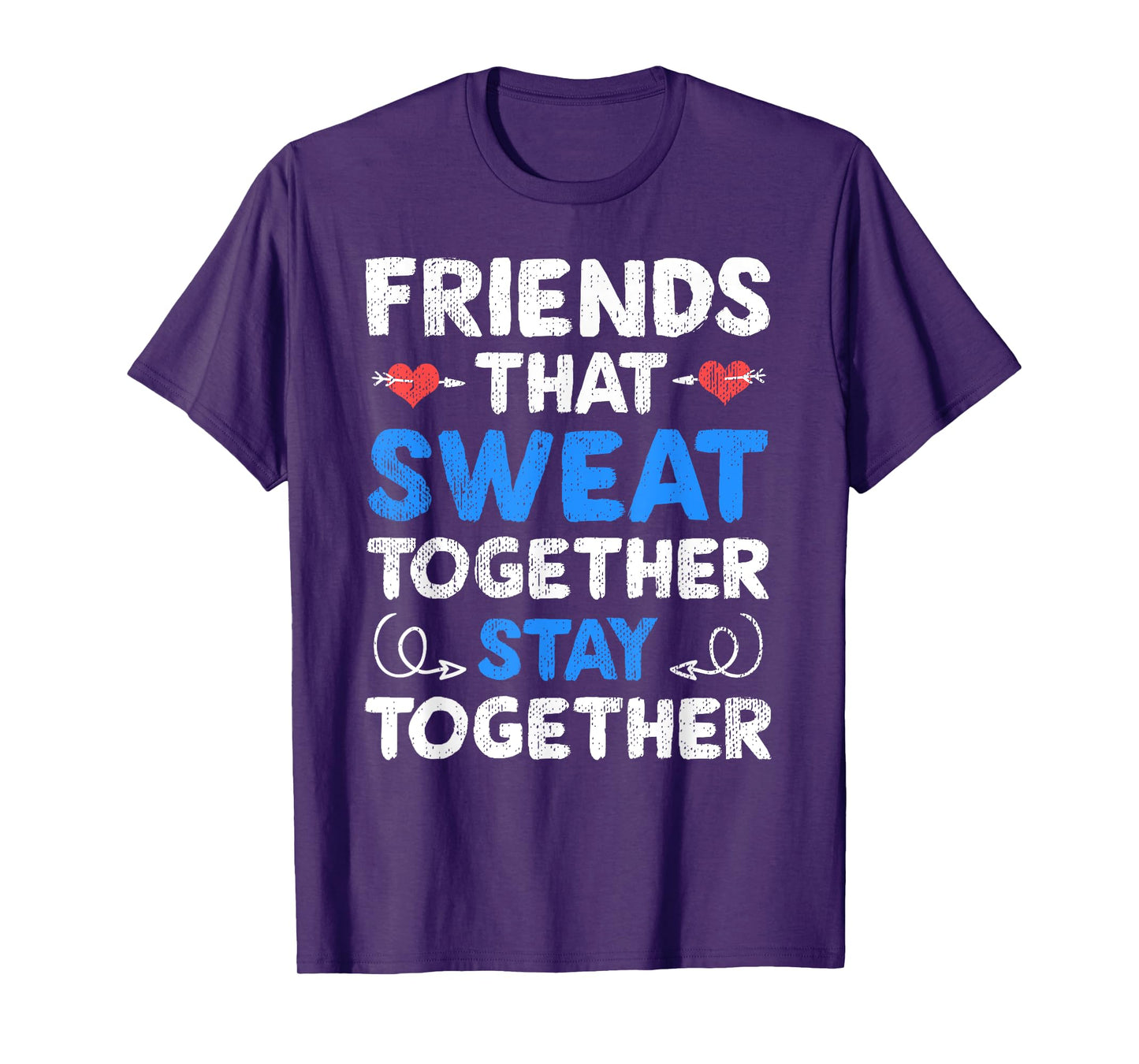 Friends That Sweat Together Stay Together - Funny Workout T-Shirt