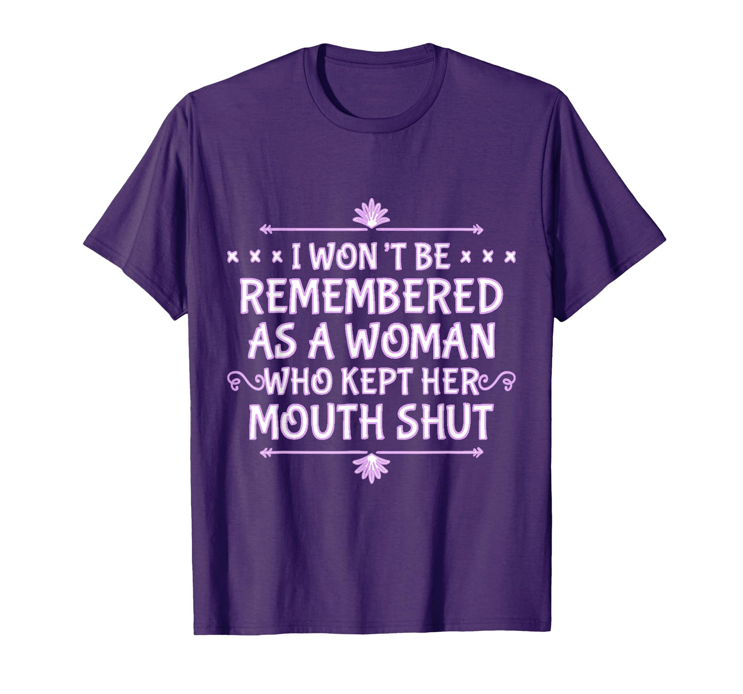I Won't Be Remembered As A Woman Who Kept Her Mouth Shut T-Shirt