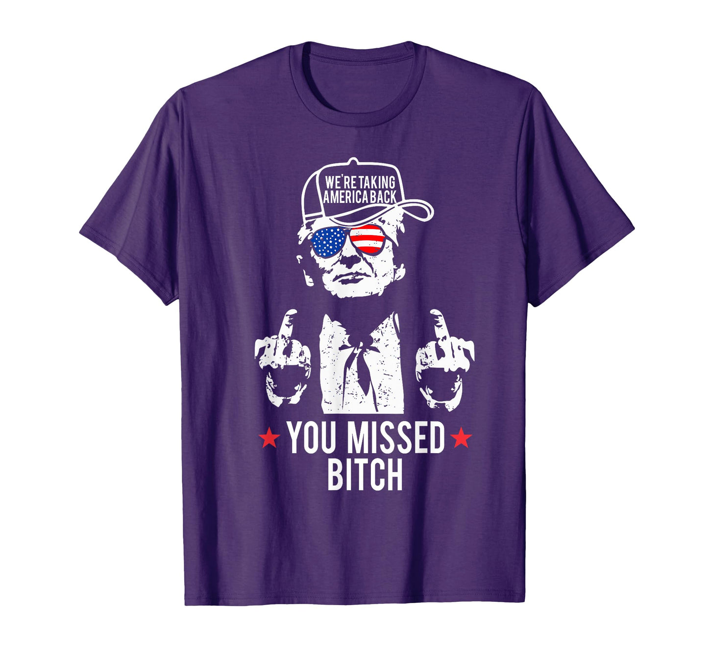 Trump We're Taking America Back You Missed Bitch T-Shirt