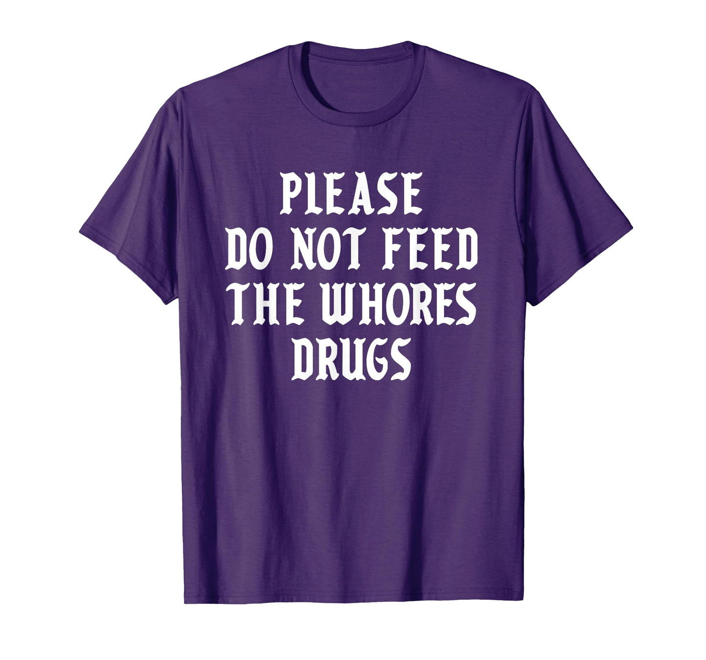 Please Do Not Feed The Whores Drugs T-Shirt