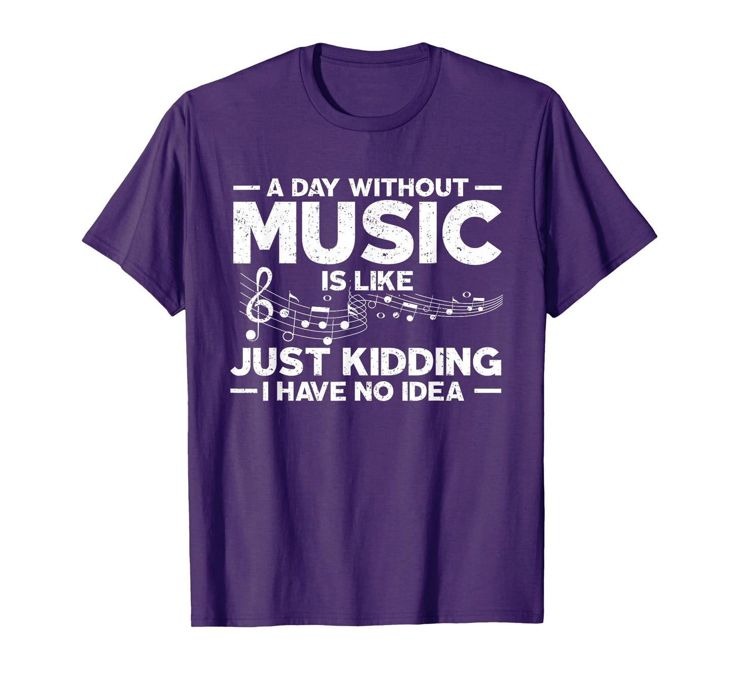 A Day Without Music Is Like Just Kidding I Have No Idea T-Shirt