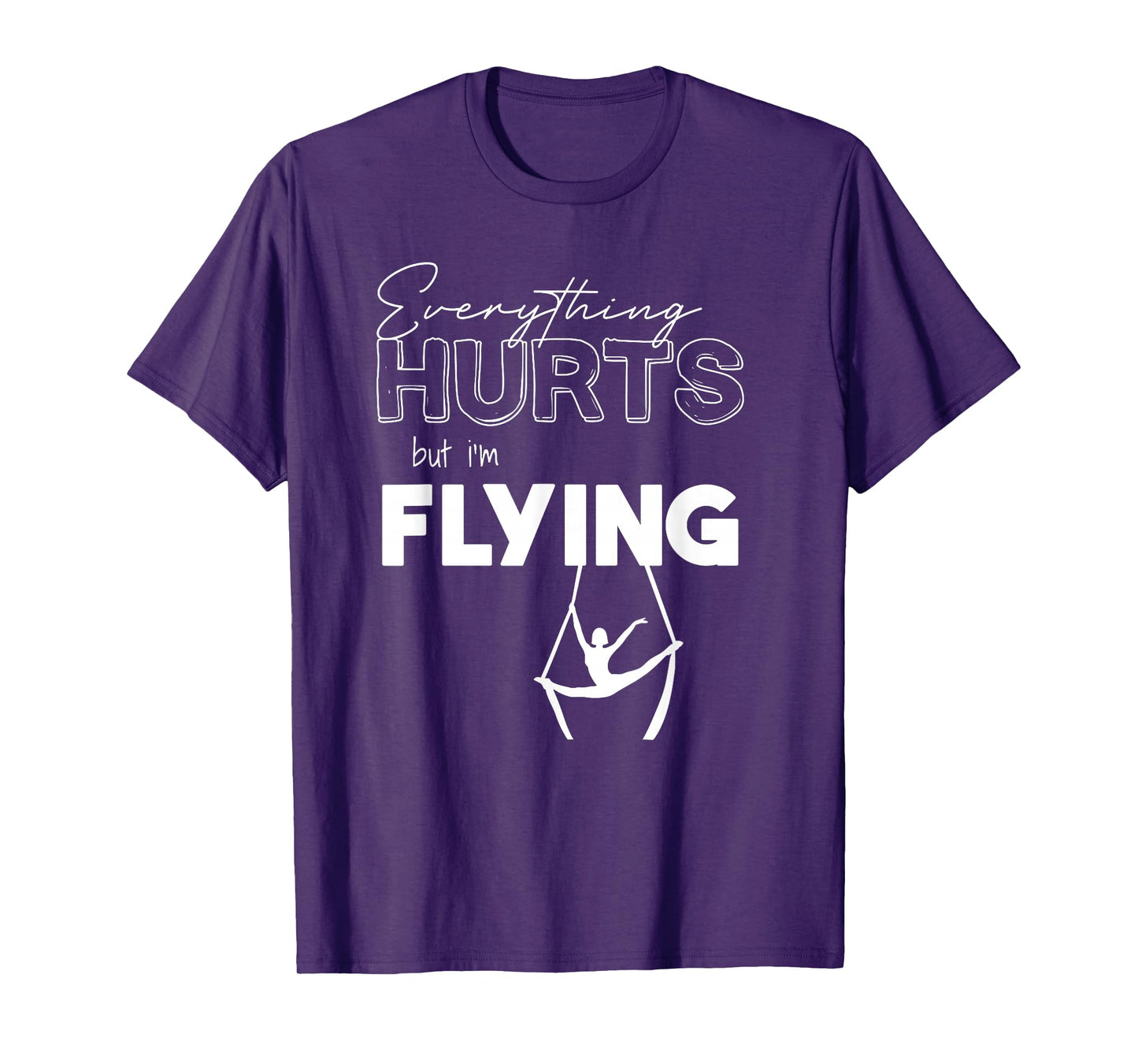 Everything Hurts But Iβm Flying Aerial Lyra, Silks, Hoop T-Shirt