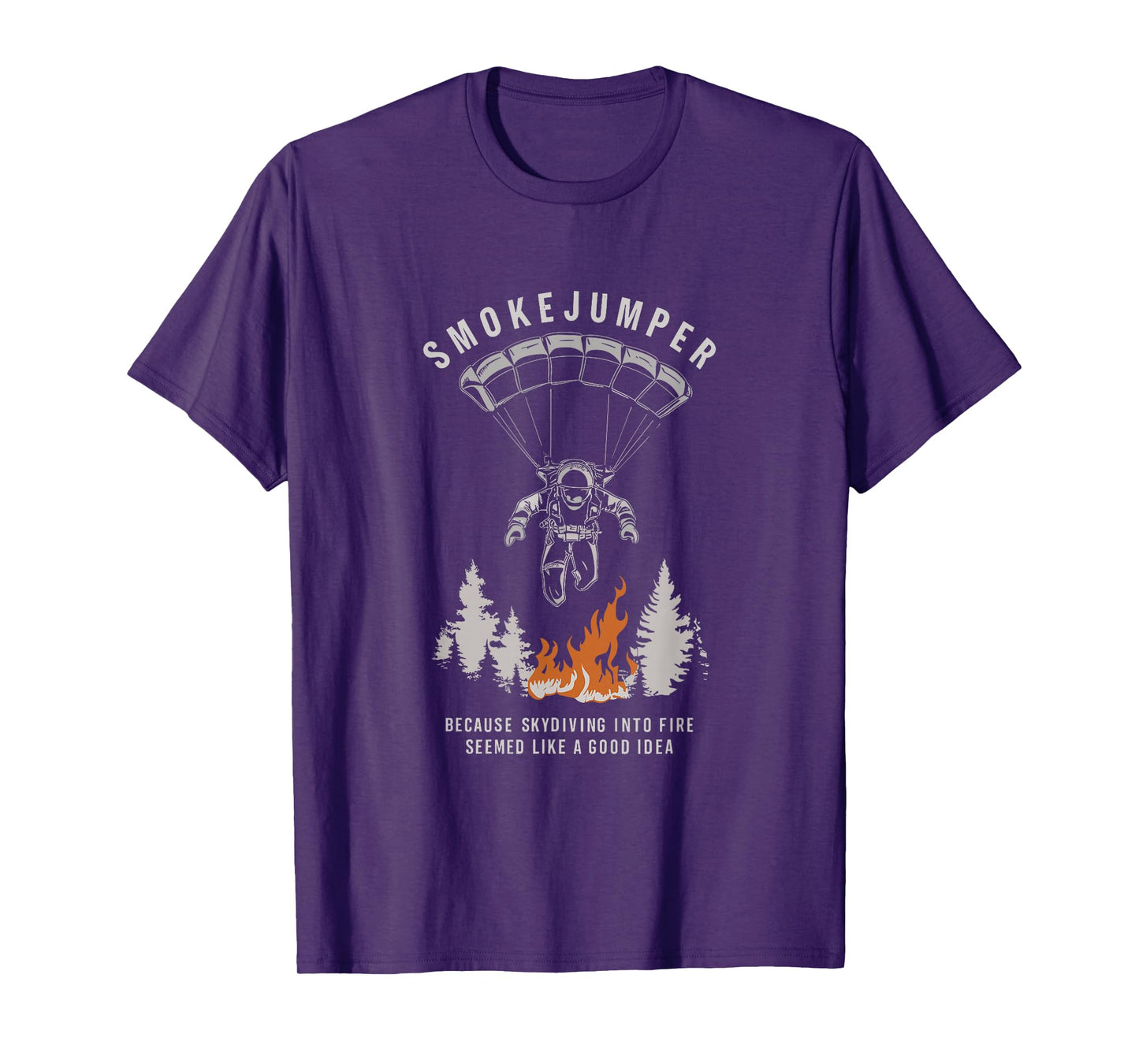 Smokejumper Skydiving Into Fire Seemed A Good Idea Fireman T-Shirt