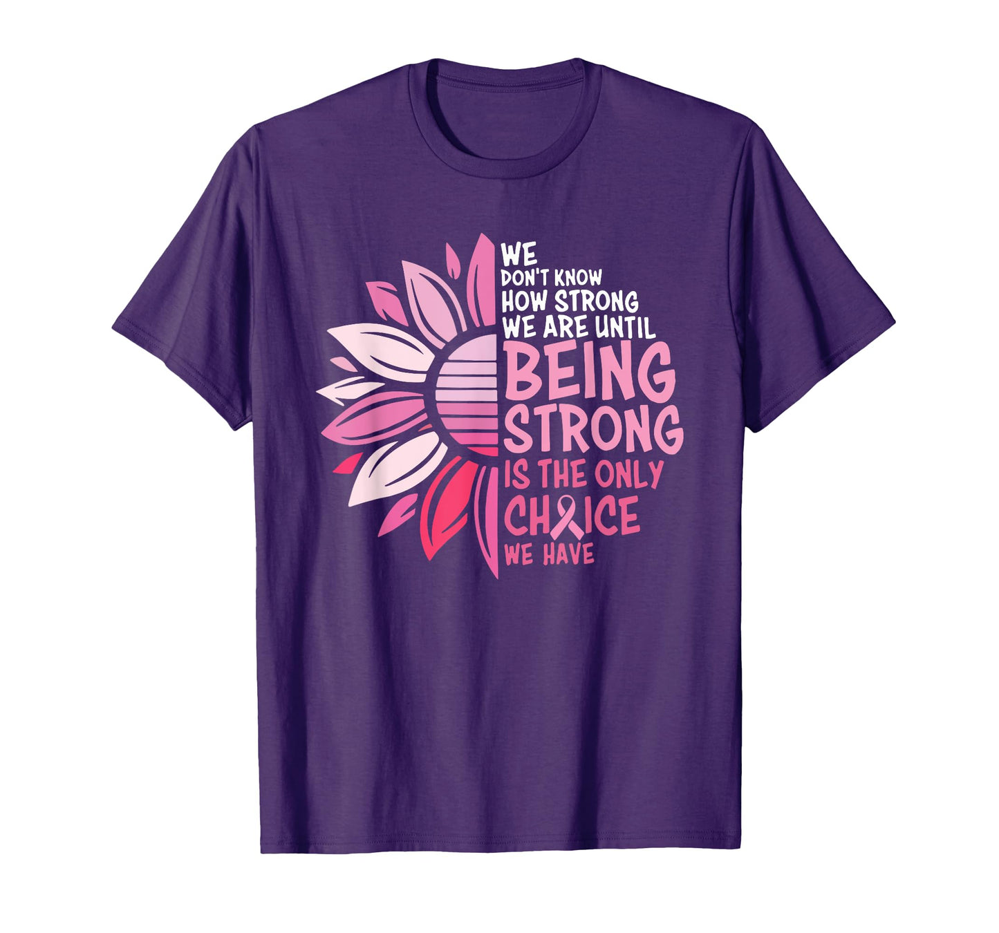 We Don't Know How Strong We Are Until Being Strong T-Shirt