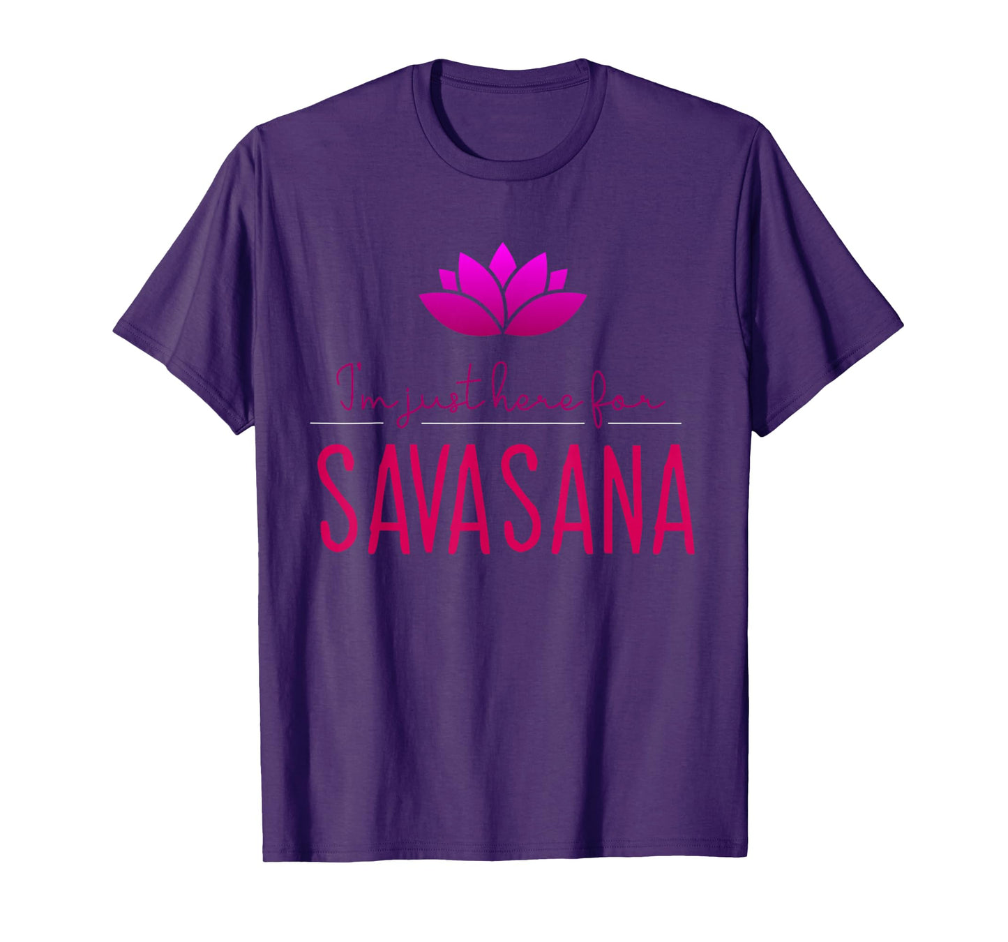 Meditation and Yoga Design for I'm Just Here For Savasana T-Shirt