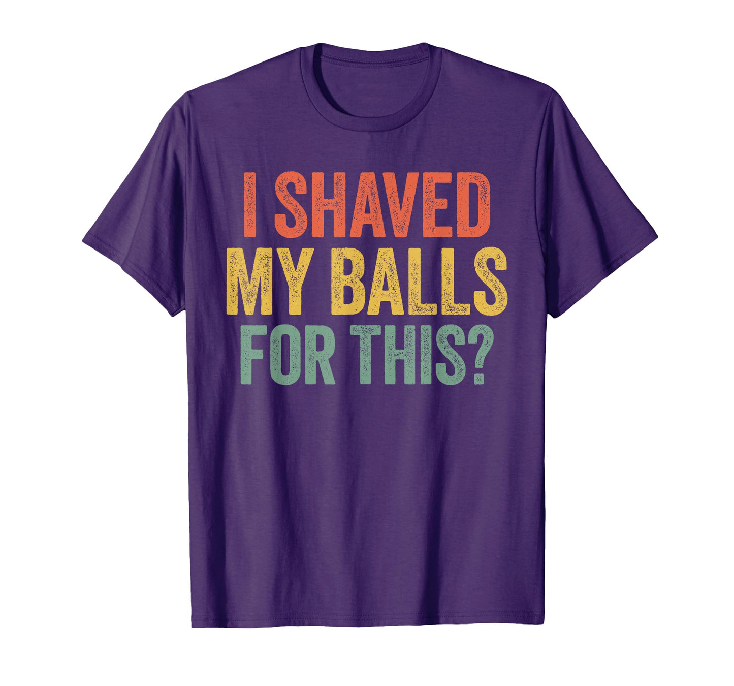 I Shaved My Balls for This Shirt Funny Men Joke T-Shirt