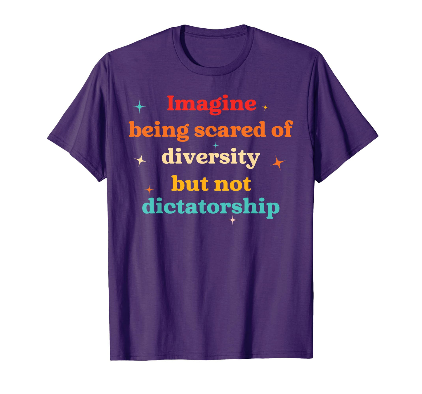 Imagine Being Scared Of Diversity But Not Dictatorship T-Shirt