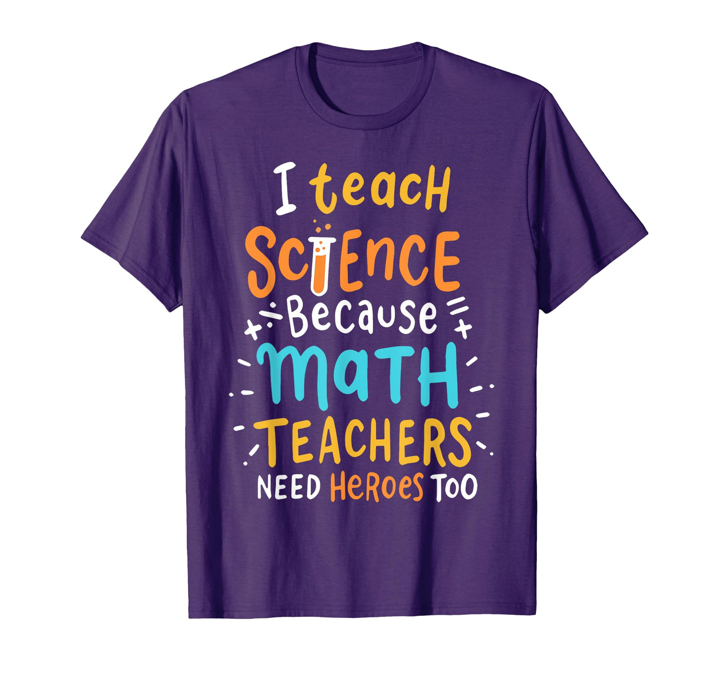 I Teach Science Because Math Teachers Need Heroes Too Men Women T-Shirt