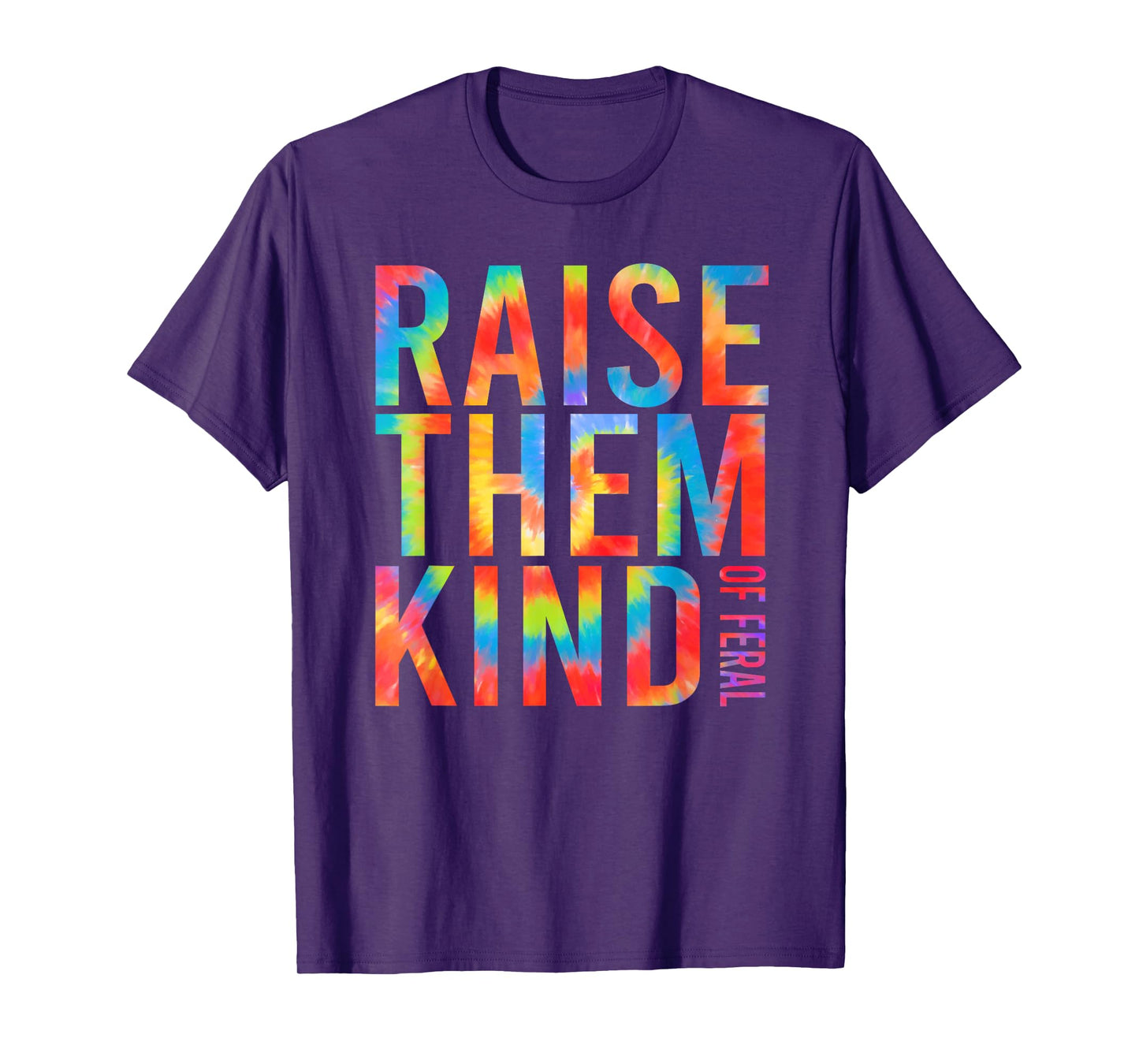 Raise Them Kind Of Feral Funny Quote T-Shirt