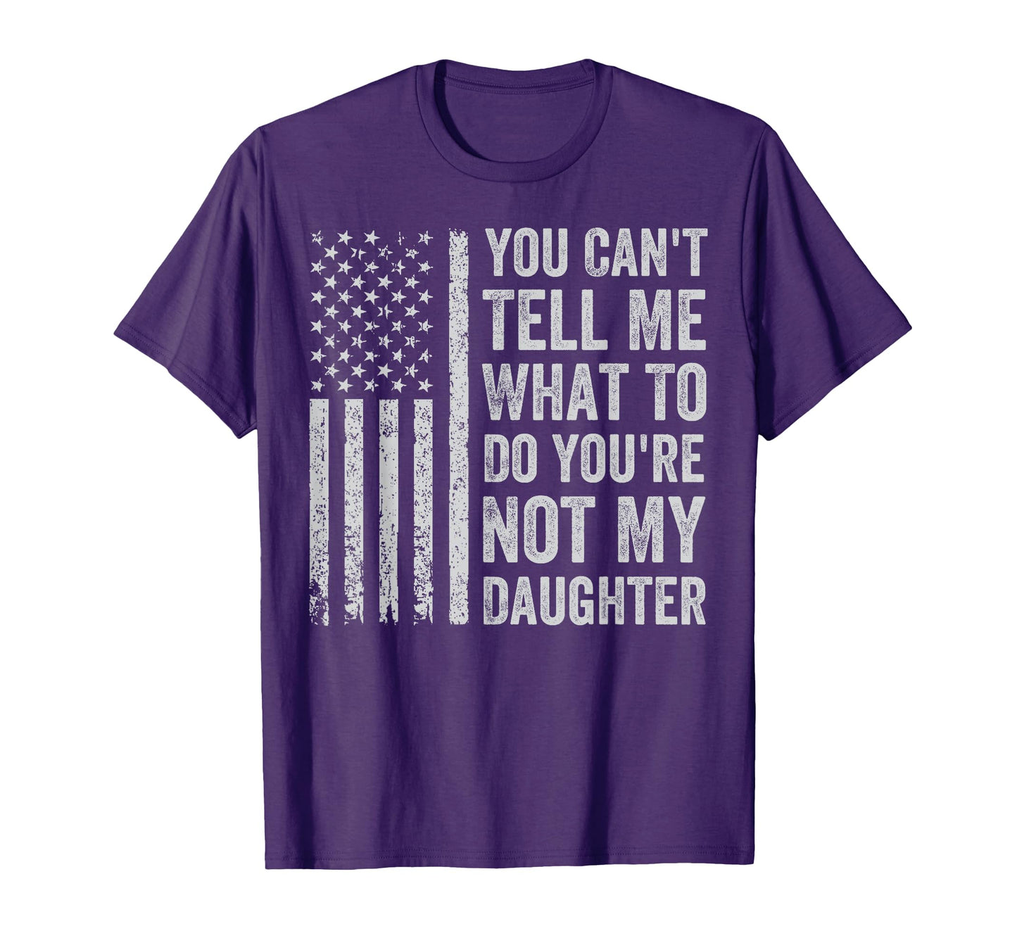 You Can't Tell Me What To Do You're Not My Daughter T-Shirt