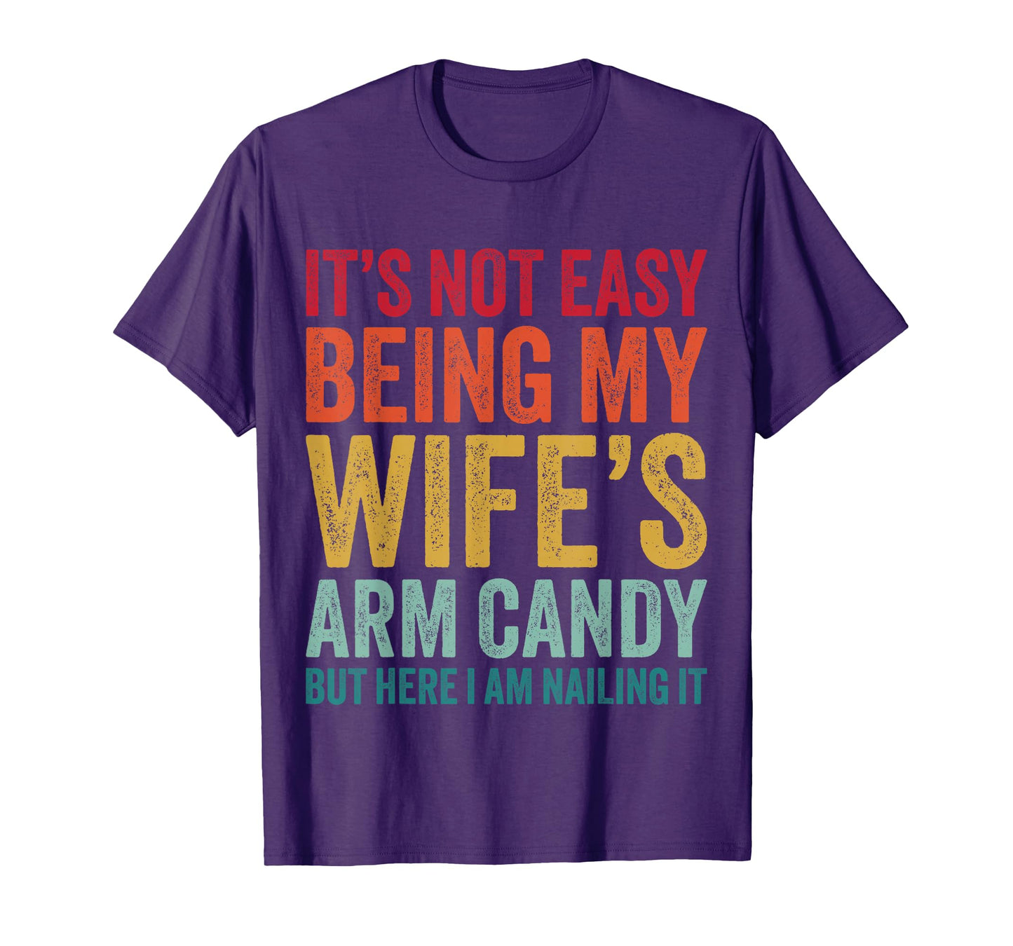 Funny Husband It's Not Easy Being My Wife's Arm Candy T-Shirt