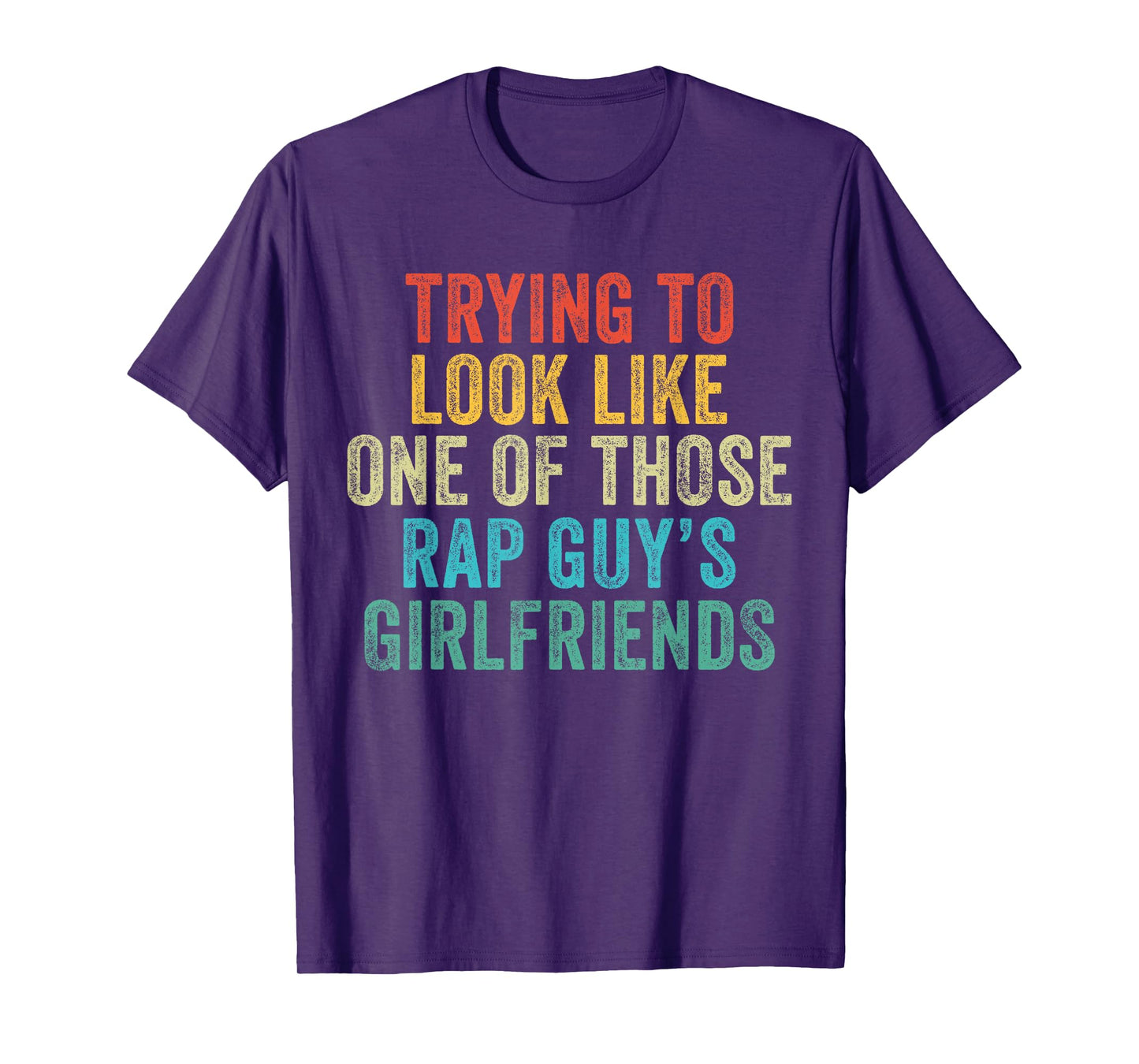 Trying to Look Rap Guy's Girlfriends Funny Workout Quote T-Shirt