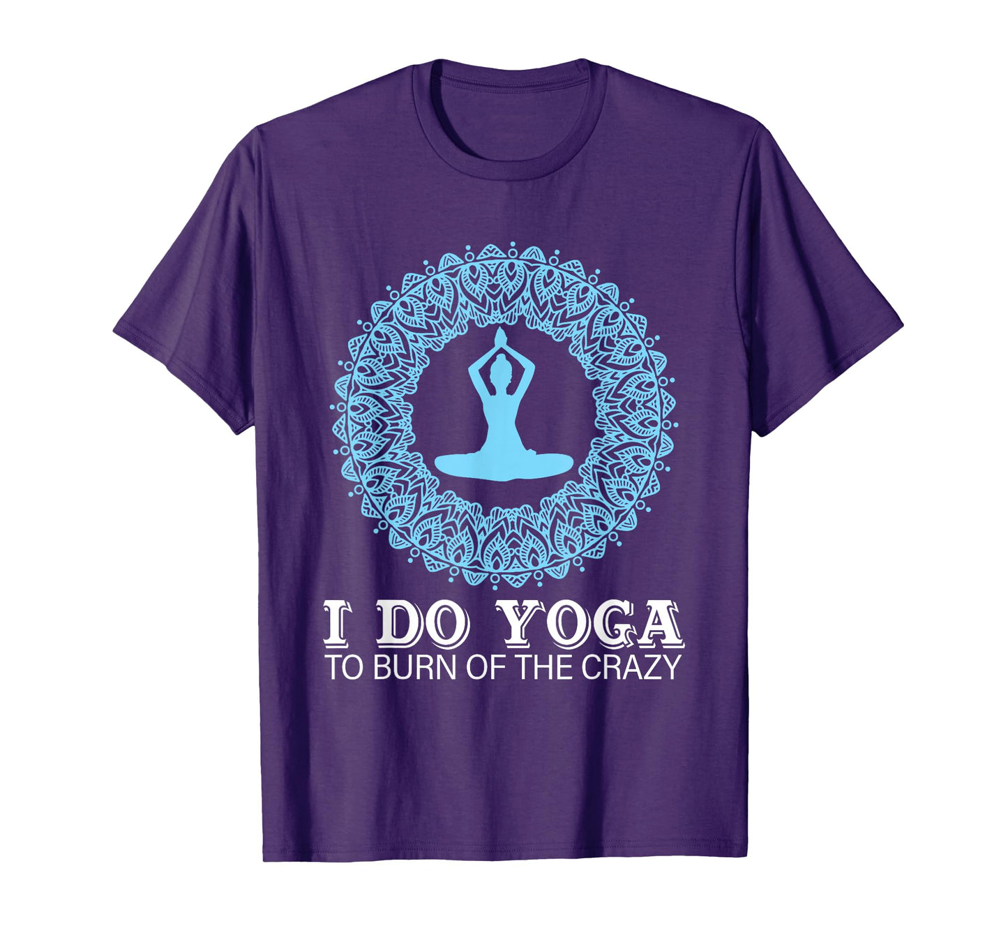 I Do Yoga To Burn Of The Crazy T-Shirt