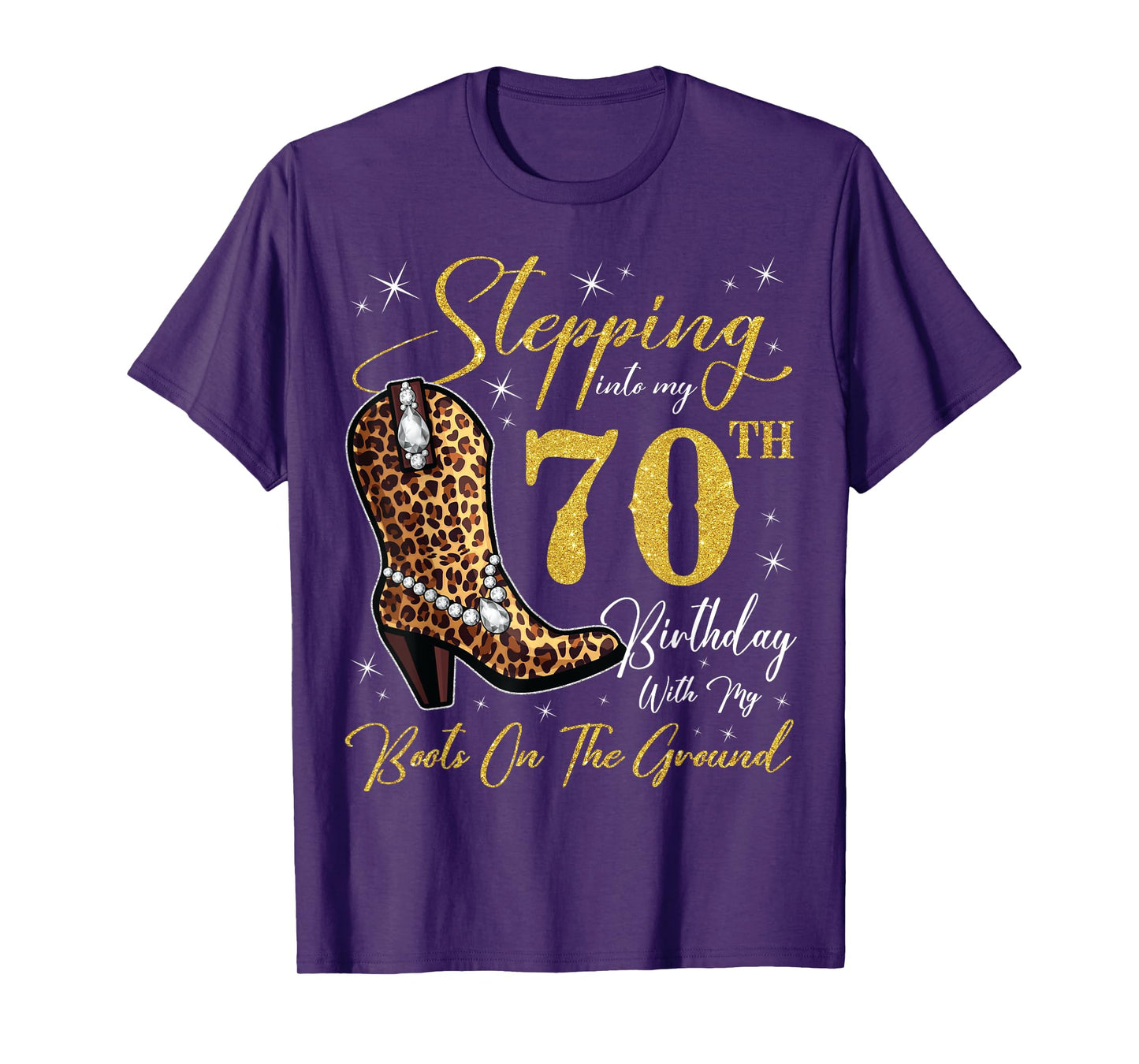 Stepping Into My 70th Birthday With My Boots On The Ground T-Shirt