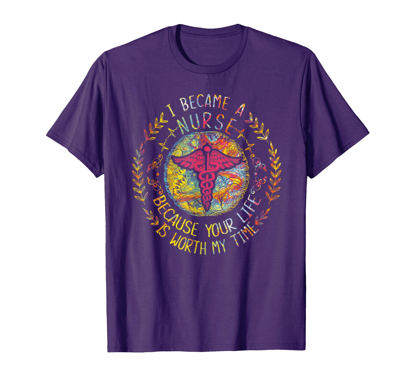 I Became A Nurse Because Your Life Is Worth My Time T-Shirt