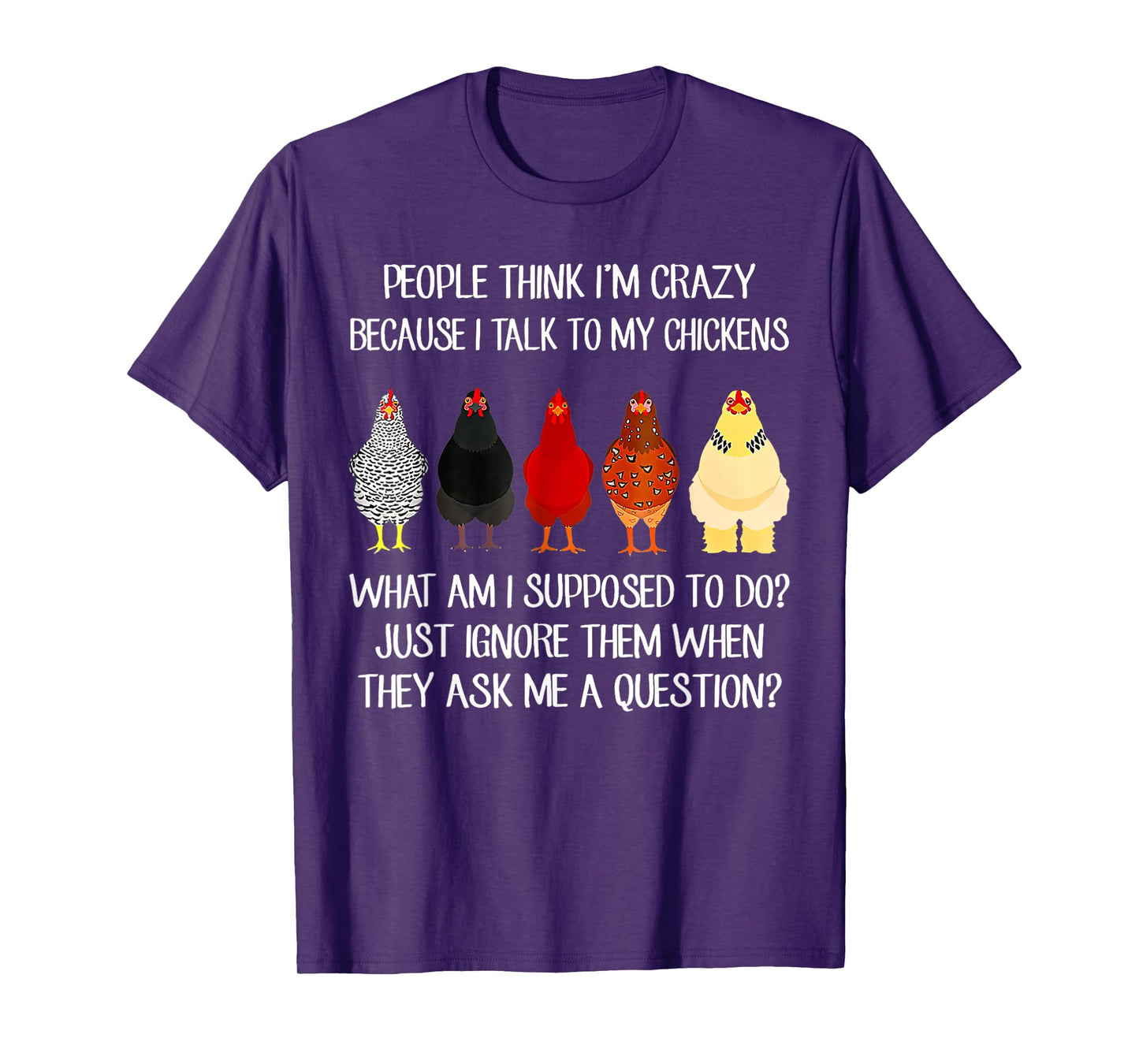 People Think I'm Crazy Because I Talk To My Chickens T-Shirt