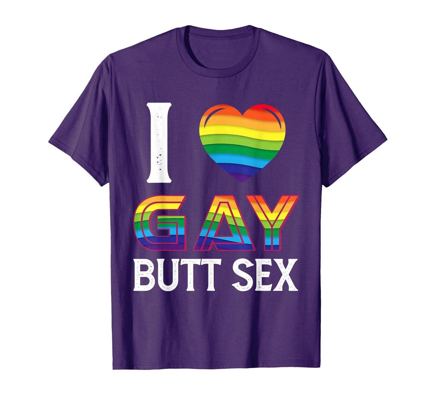 I Love Gay Butt Sex a Dirty Adult Homosexual a Rainbow Heart T-Shirt