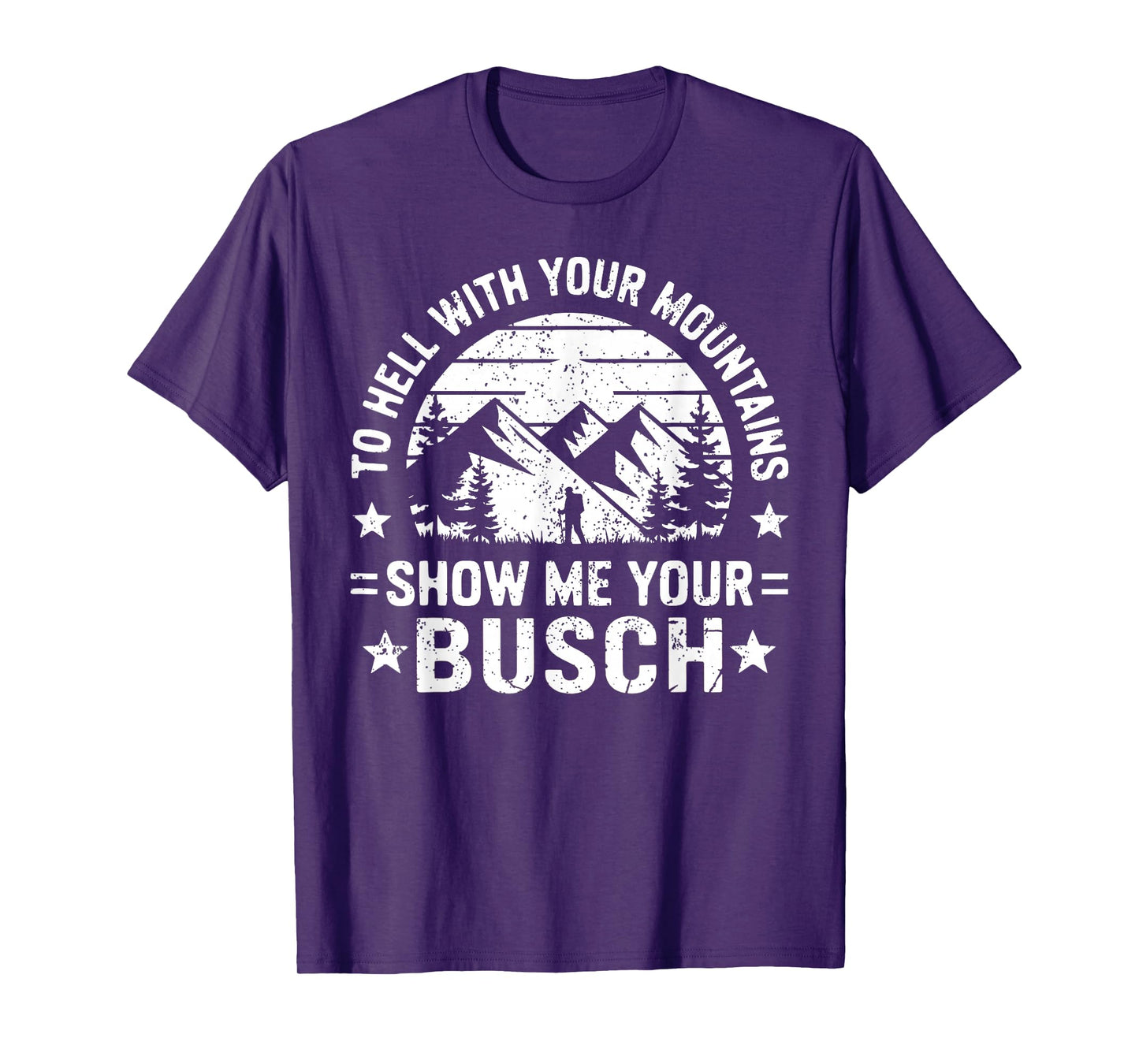 To Hell with Your Mountains Show me Your Busch Humor Hiking T-Shirt