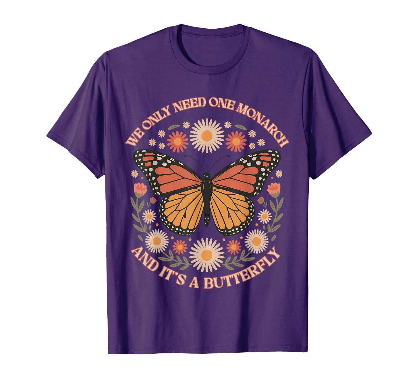 We Only Need One Monarch And It’s A Butterfly Women T-Shirt