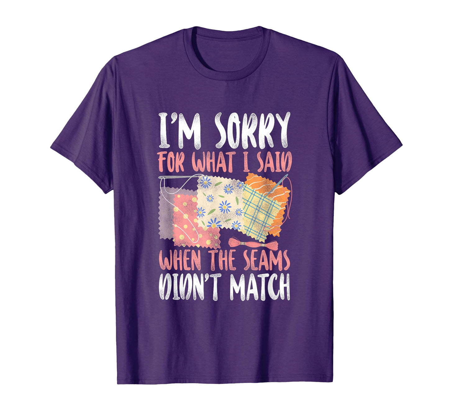 Sorry For What I Said Quilting - Crafting & Sewing Lovers T-Shirt