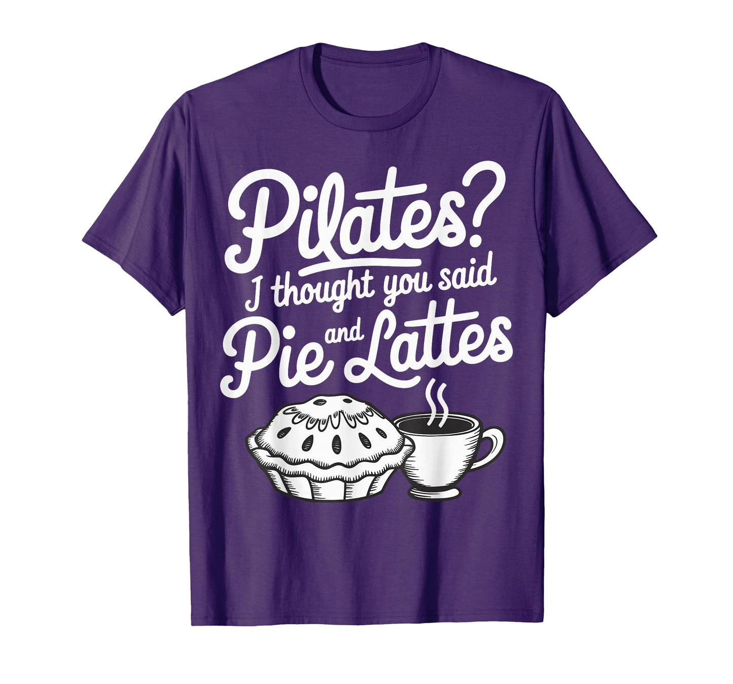 Pilates I Thought You Said Pie And Lattes T-Shirt