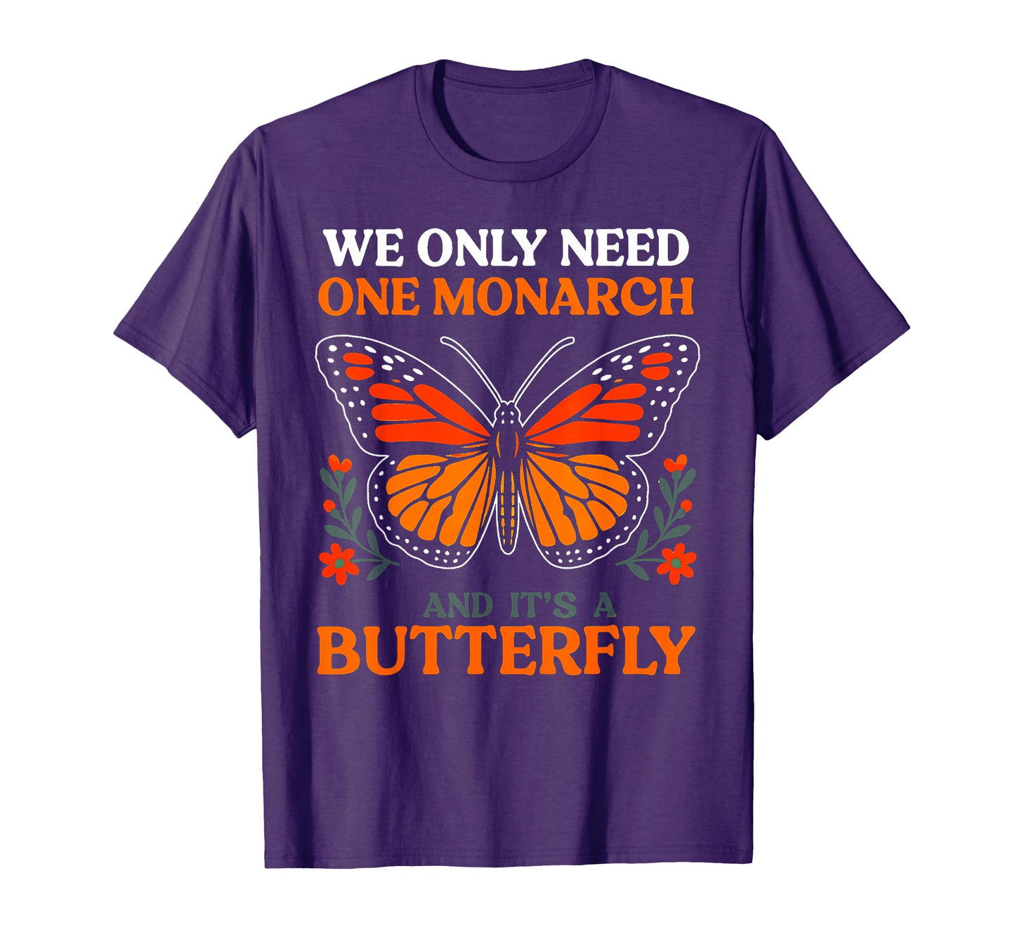 We Only Need One Monarch And It's A Butterfly T-Shirt