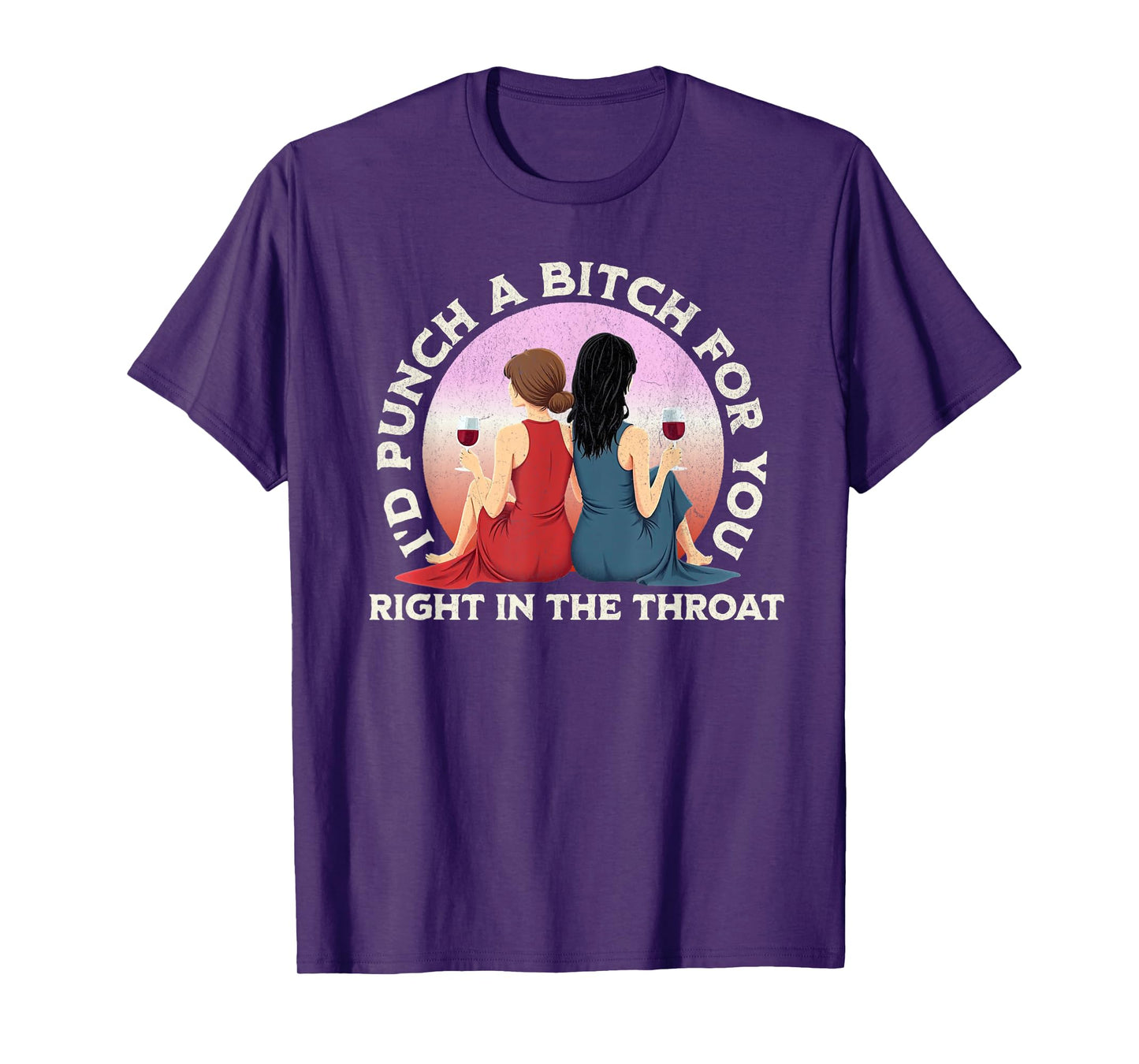 I'd Punch a Bitch for You Right in the Throat- Funny Friends T-Shirt