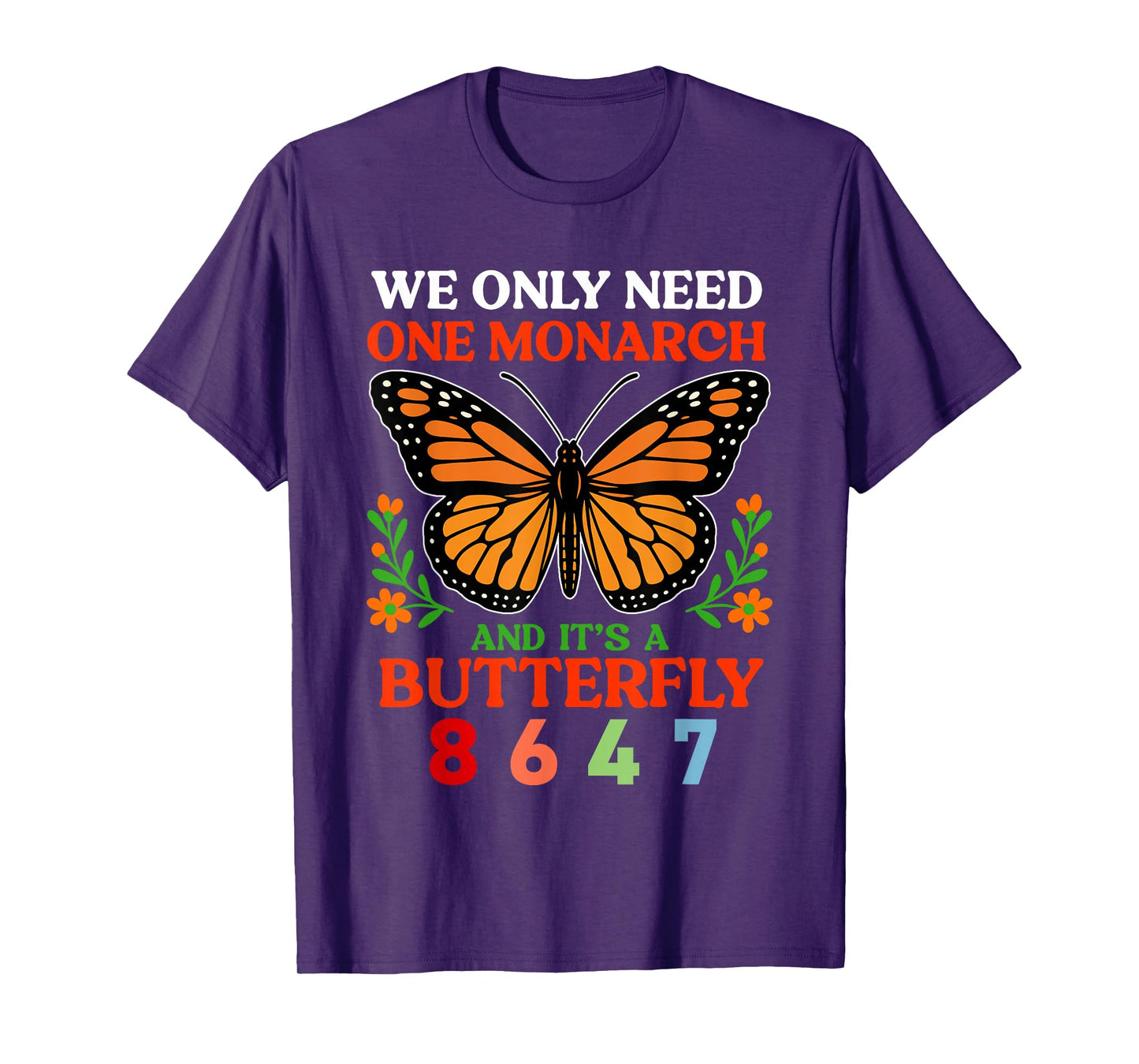 We Only One Monarch and It's A Butterfly 8647 Funny Quote T-Shirt