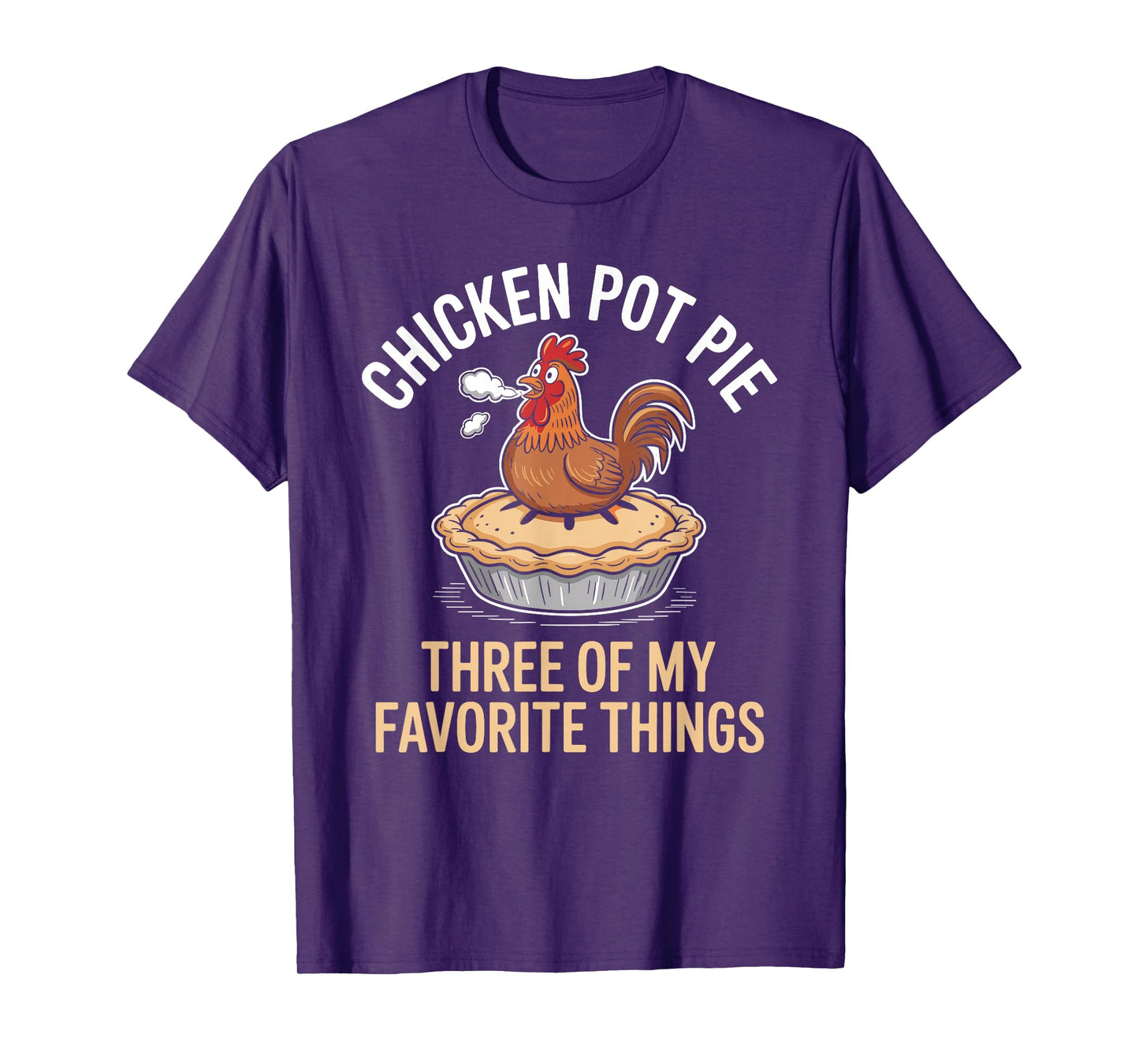 Chicken Pot Pie Three of My Favorite Things Funny Design T-Shirt