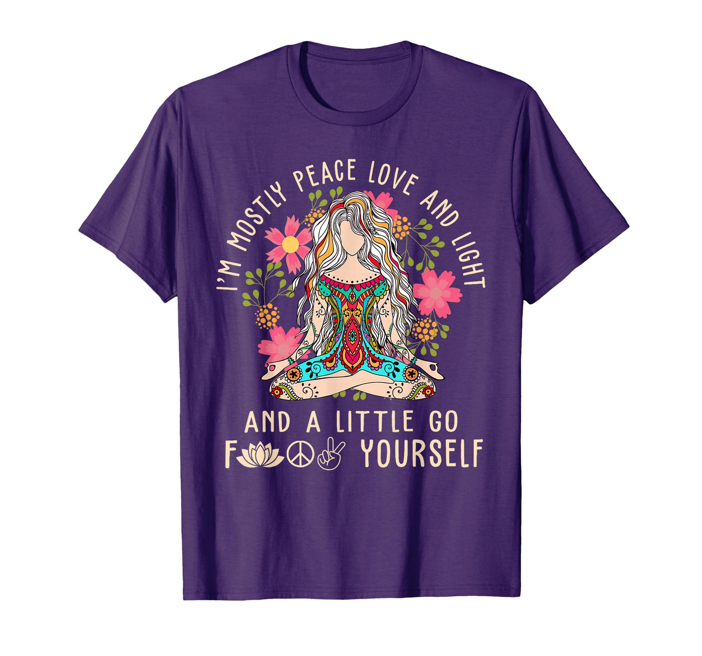 I'm Mostly Peace Love And Light & Little Go F Yourself Yoga T-Shirt
