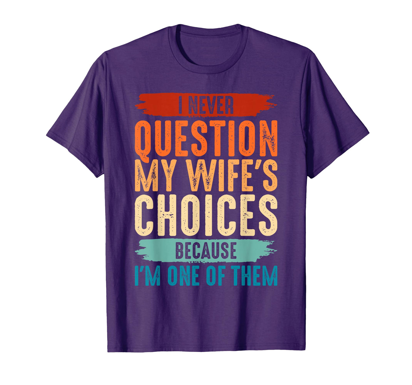 I Never Question My Wife's Choices Because I'm One Of Them T-Shirt