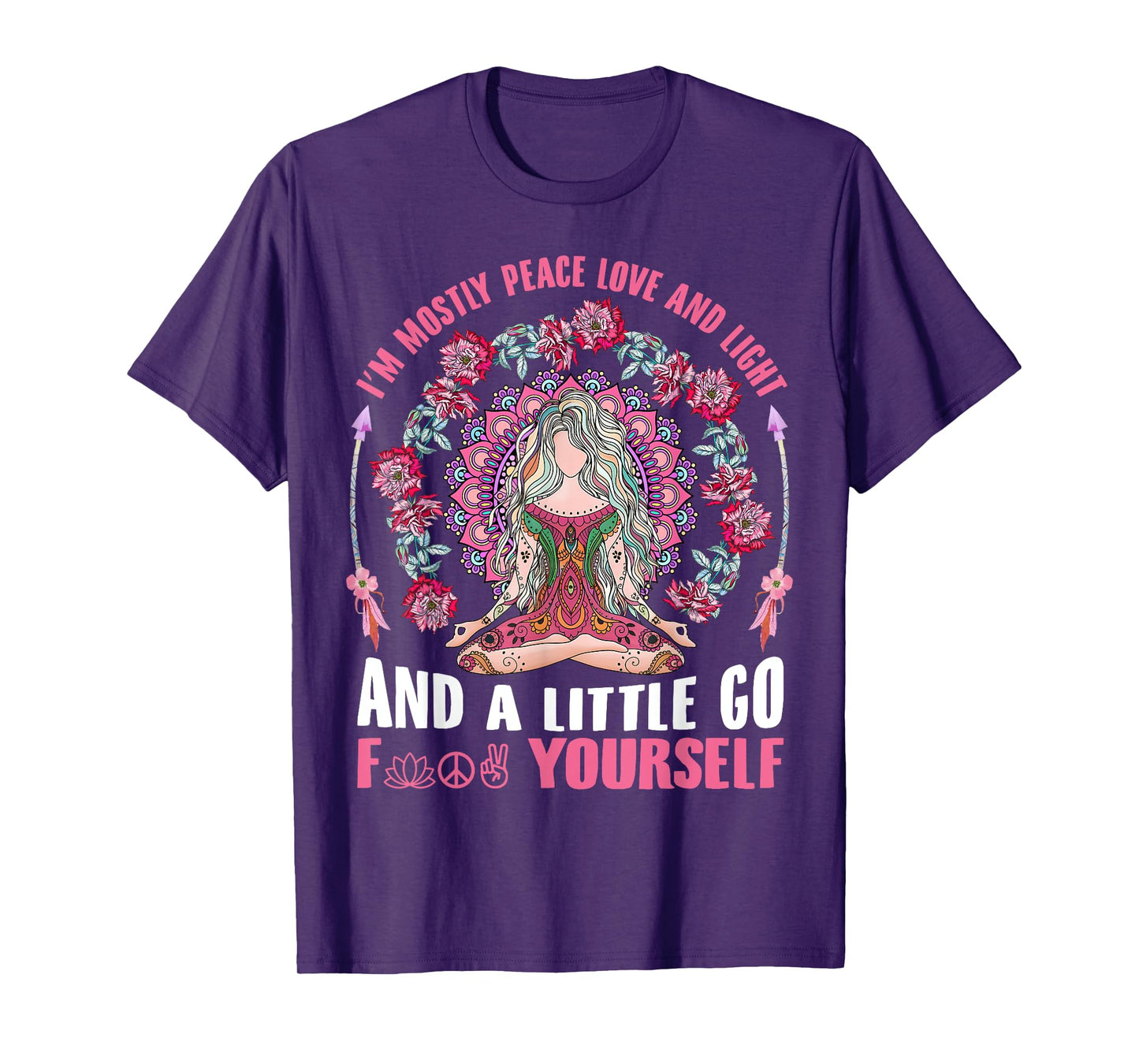 I'm Mostly Peace Love And Light & Little Go F Yourself Yoga T-Shirt