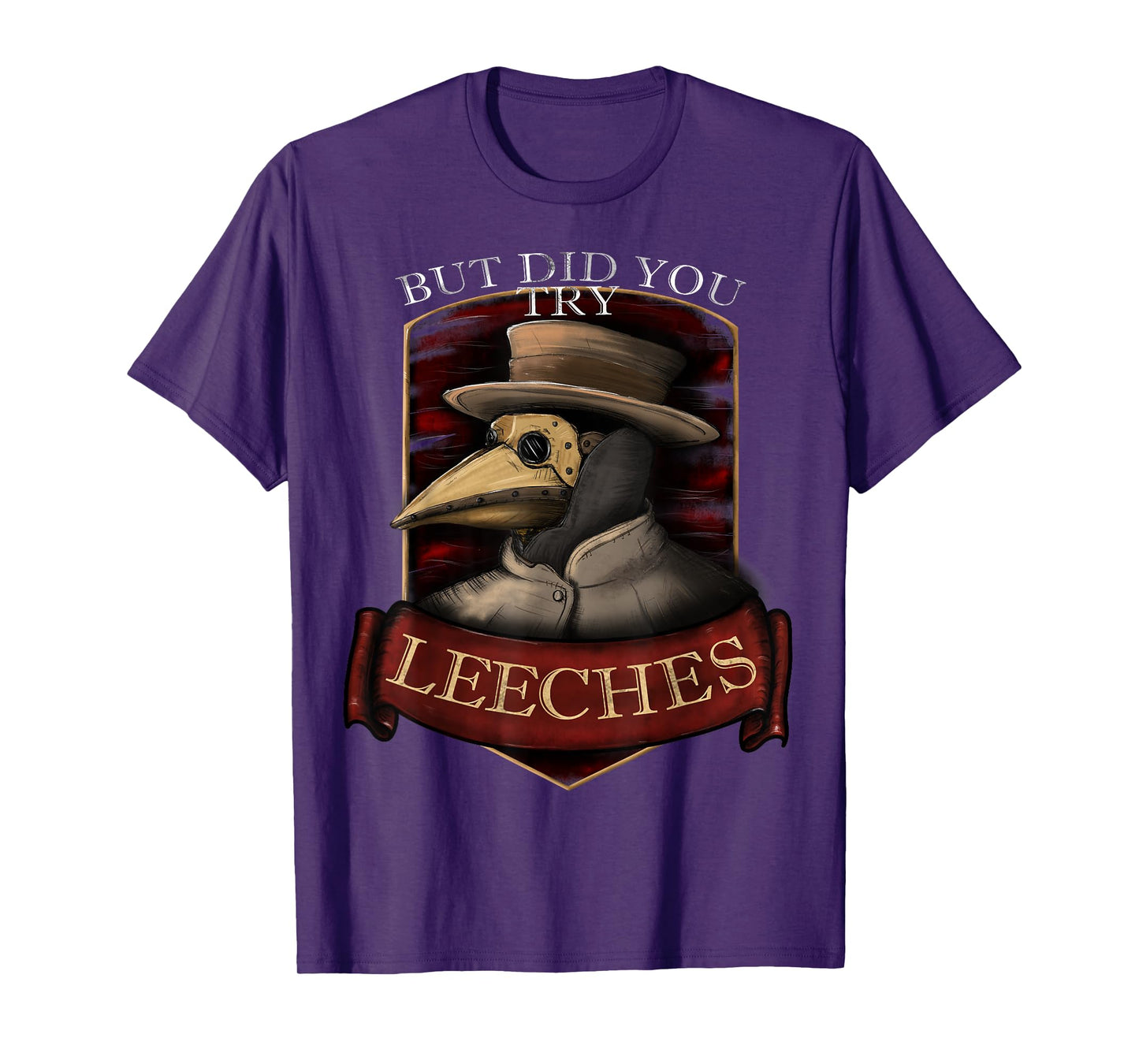 Funny plague doctor steampunk - But did you try leeches T-Shirt