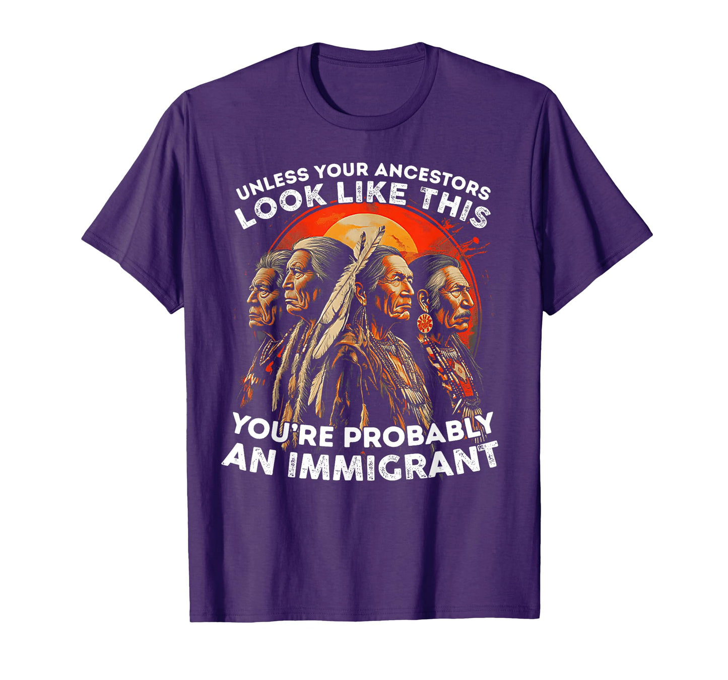 Unless Your Ancestors Look Like This Probably An Immigrant T-Shirt
