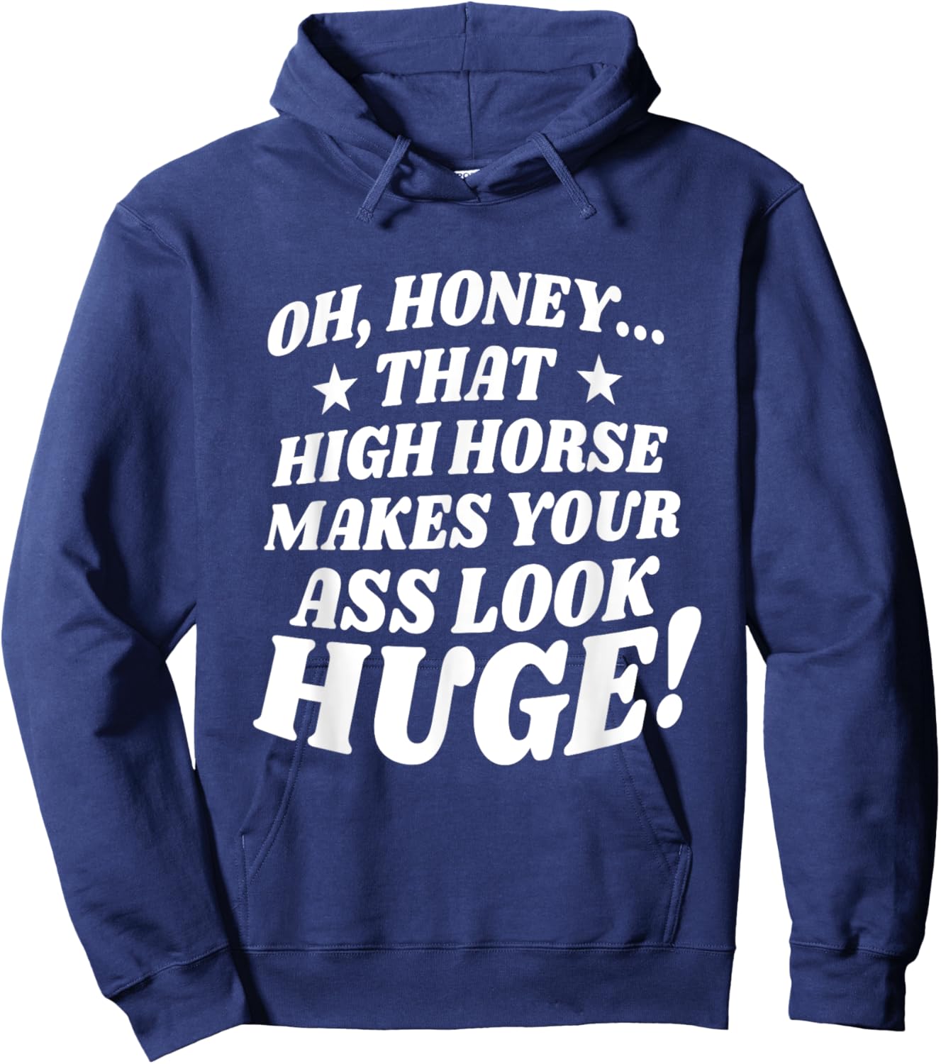Oh, Honey That High Horse Makes Your Ass Look Huge Hoodie - Hoodie | Navy