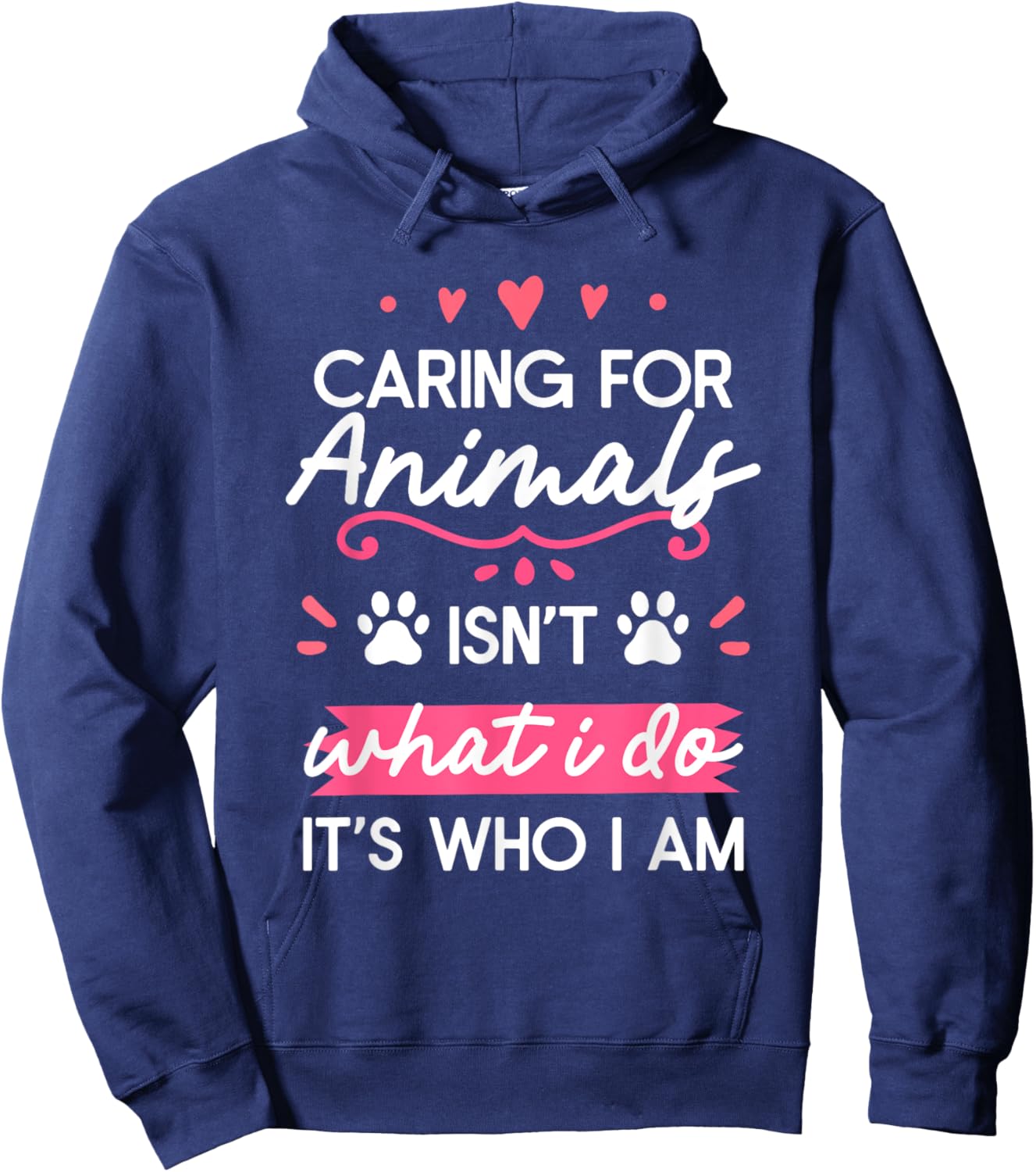 Caring For Animals Isn't What I Do It's Who I Am Hoodie - Hoodie | Navy