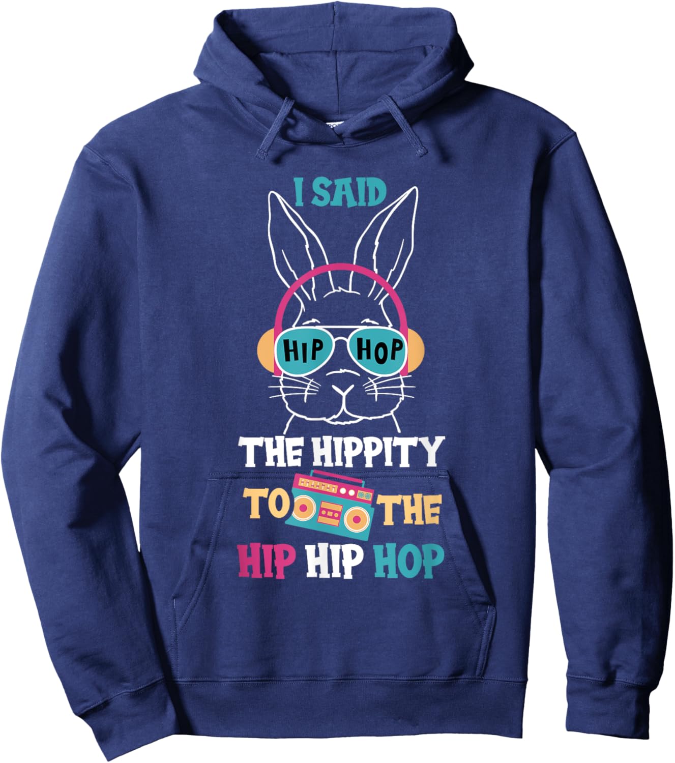 I Said Hip The Hippity To Hop Hip Hop Funny Easter Bunny Hoodie - Hoodie | Navy