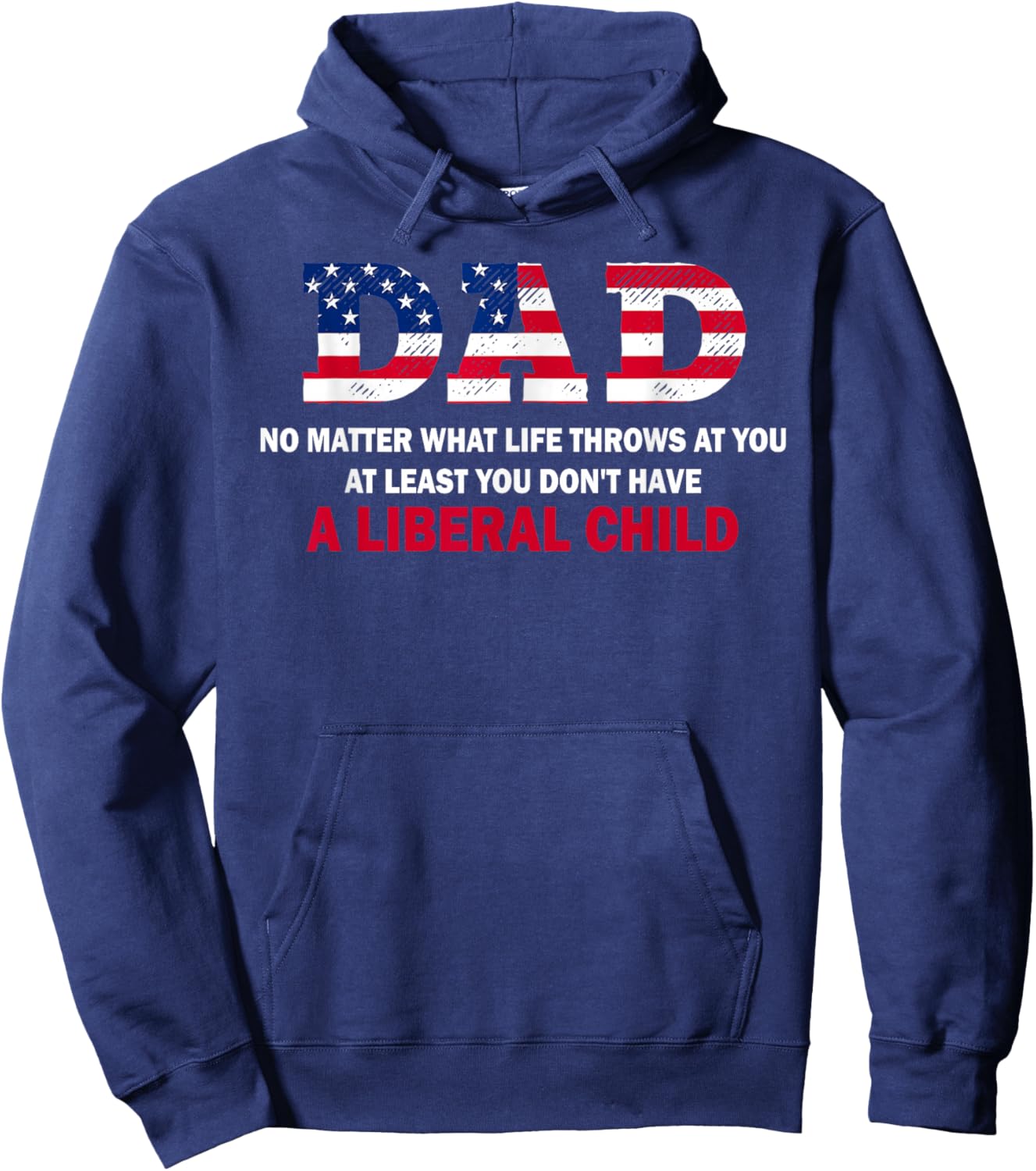 Dad at Least You Don't Have A Liberal Child Happy Father Day Hoodie - Hoodie | Navy