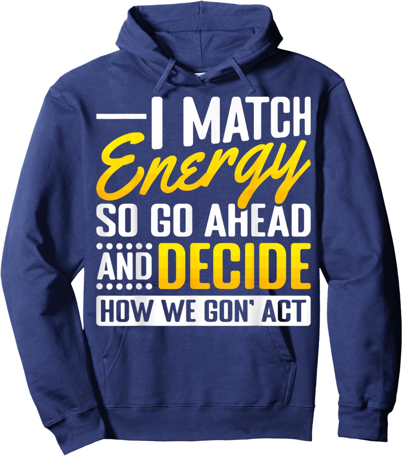 Match Your Energy Match Energy I Match Energy So Go Ahead Hoodie - Hoodie | Navy
