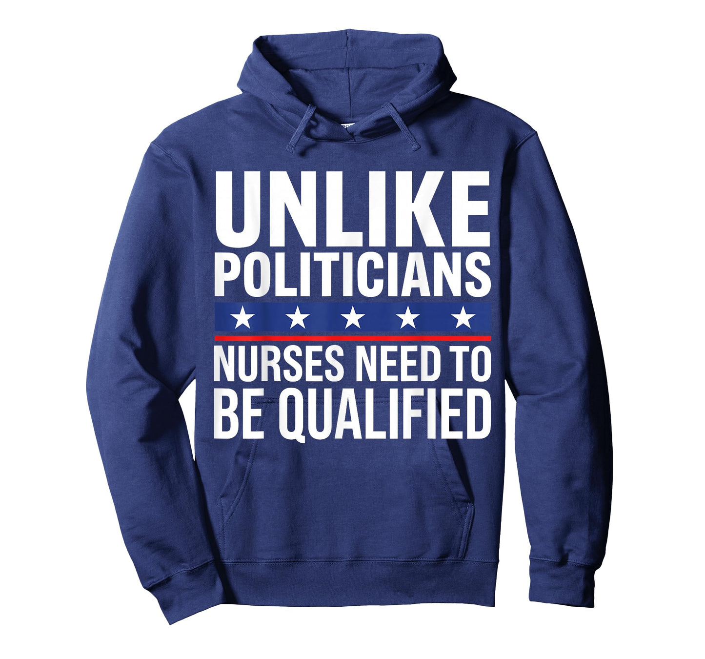 Unlike Politicians Nurses Need to Be Qualified Sarcasm Quote T-Shirt