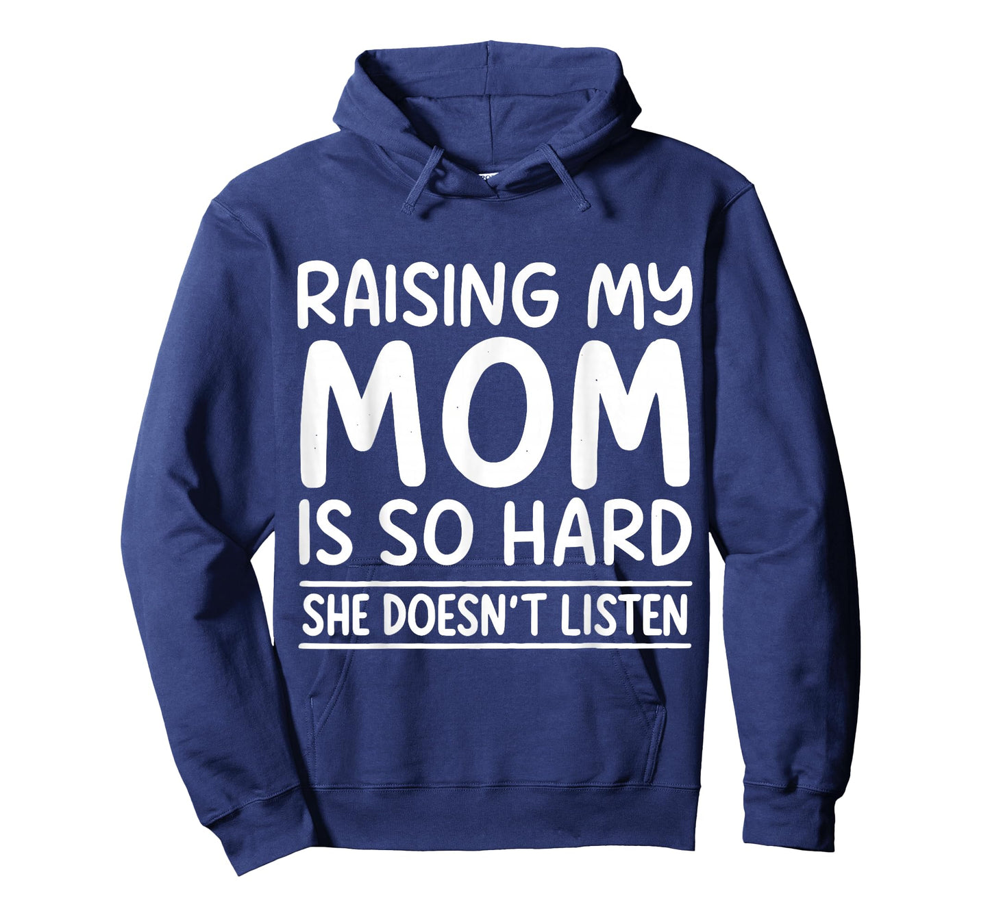 Funny Raising My Mom is So Hard She Doesn't Listen T-Shirt