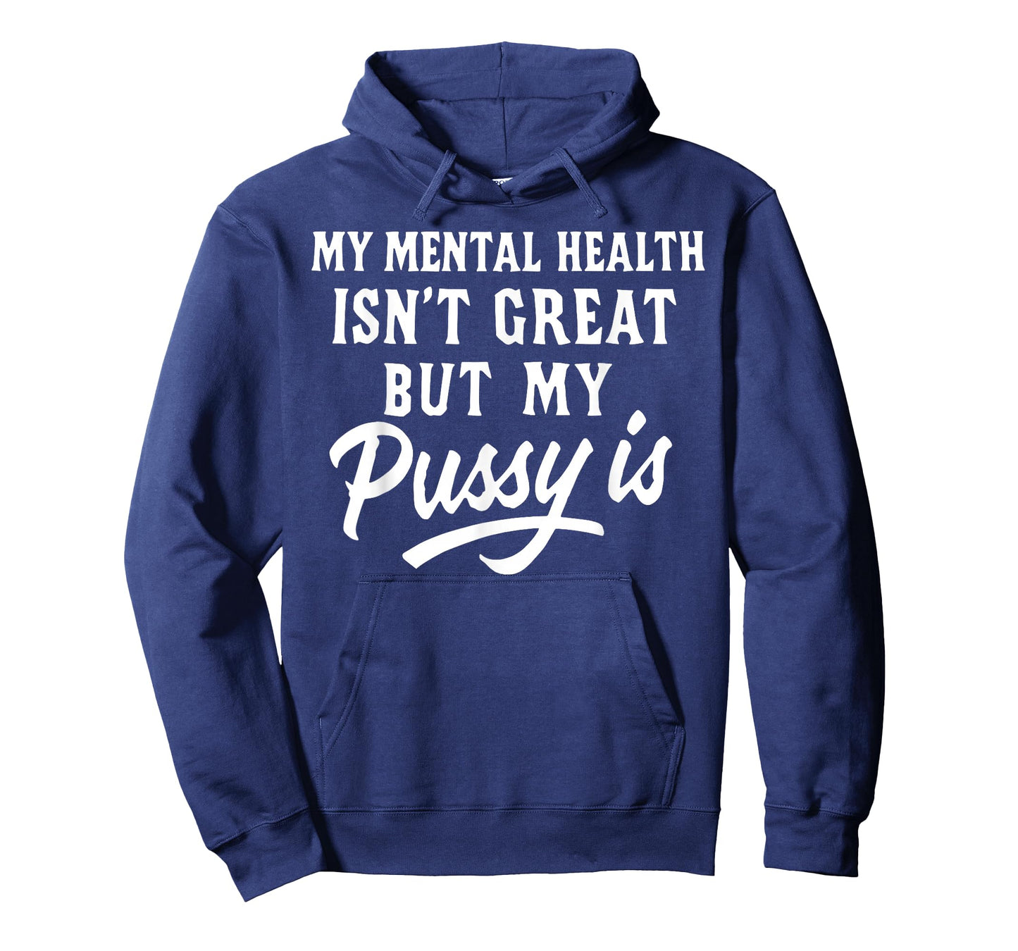 My Mental Health Isn't Great But My Pussy is T-Shirt