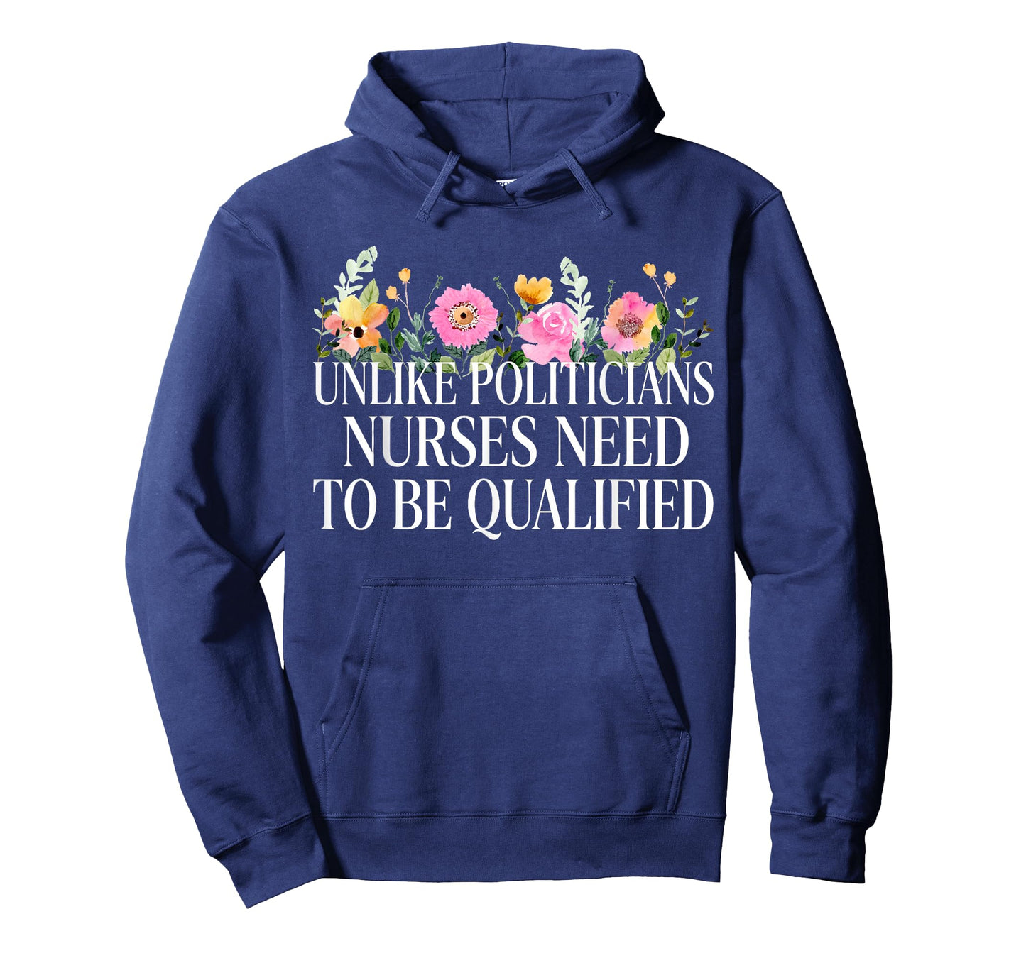 Unlike Politicians Nurses Need to Be Qualified Sarcasm Quote T-Shirt