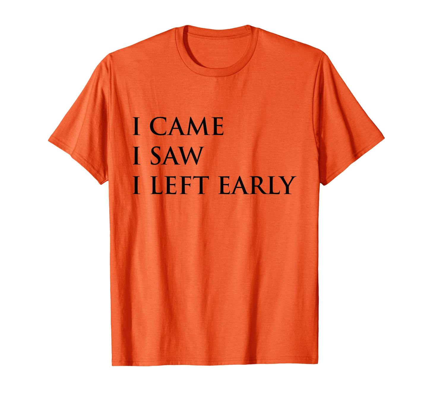 I Came I Saw I Left Early Funny Saying Sarcasm T-Shirt