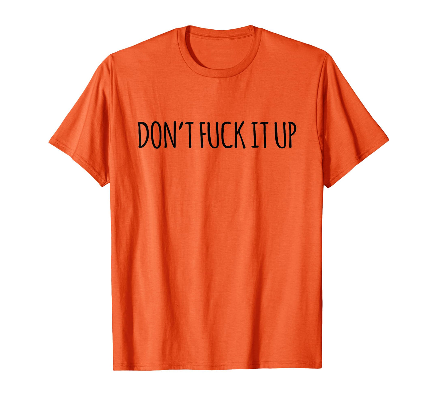 Don't Fuck It Up Funny Sarcasm T-Shirt