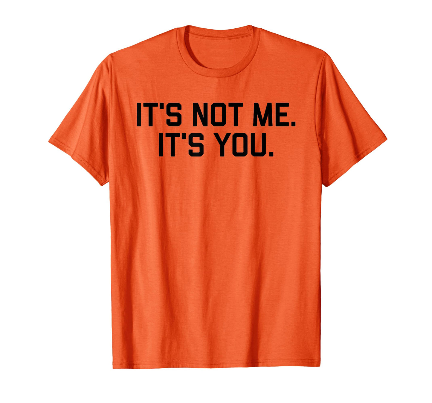 It's Not Me It's You Tee Shirt T-Shirt