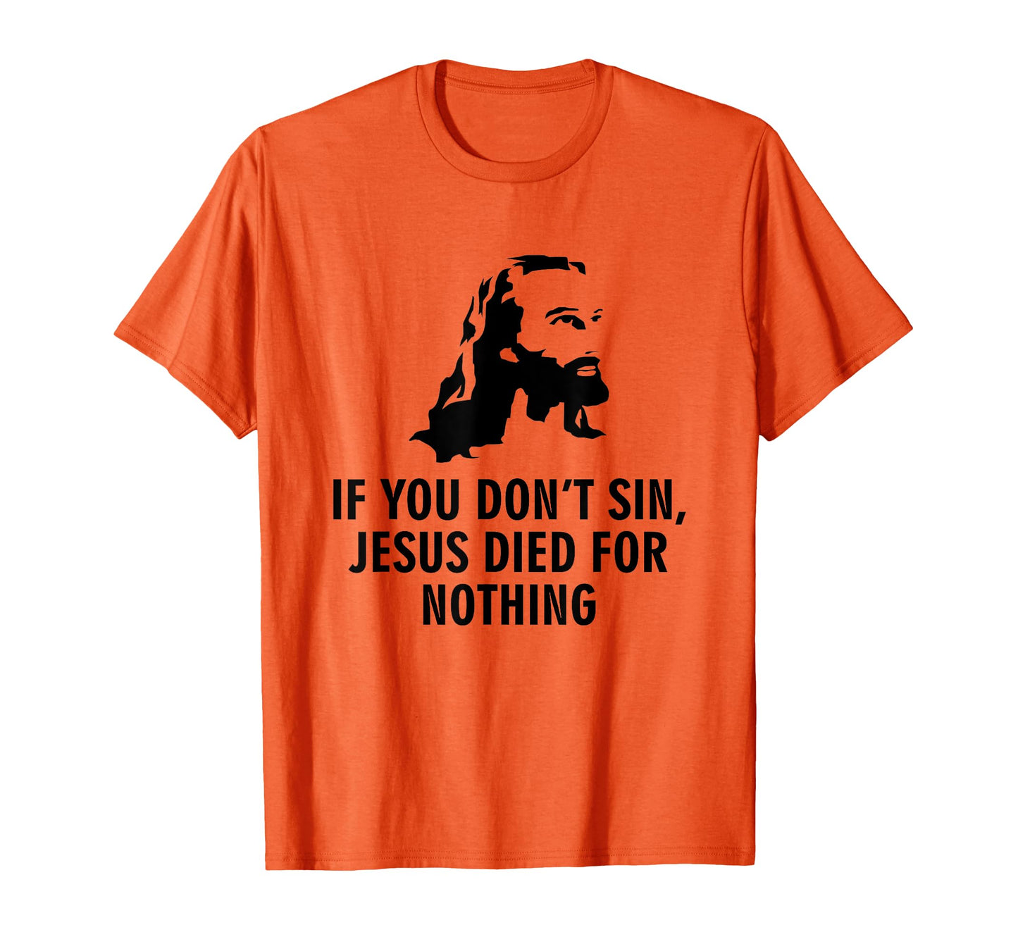 If you don't sin Jesus died for nothing T-Shirt