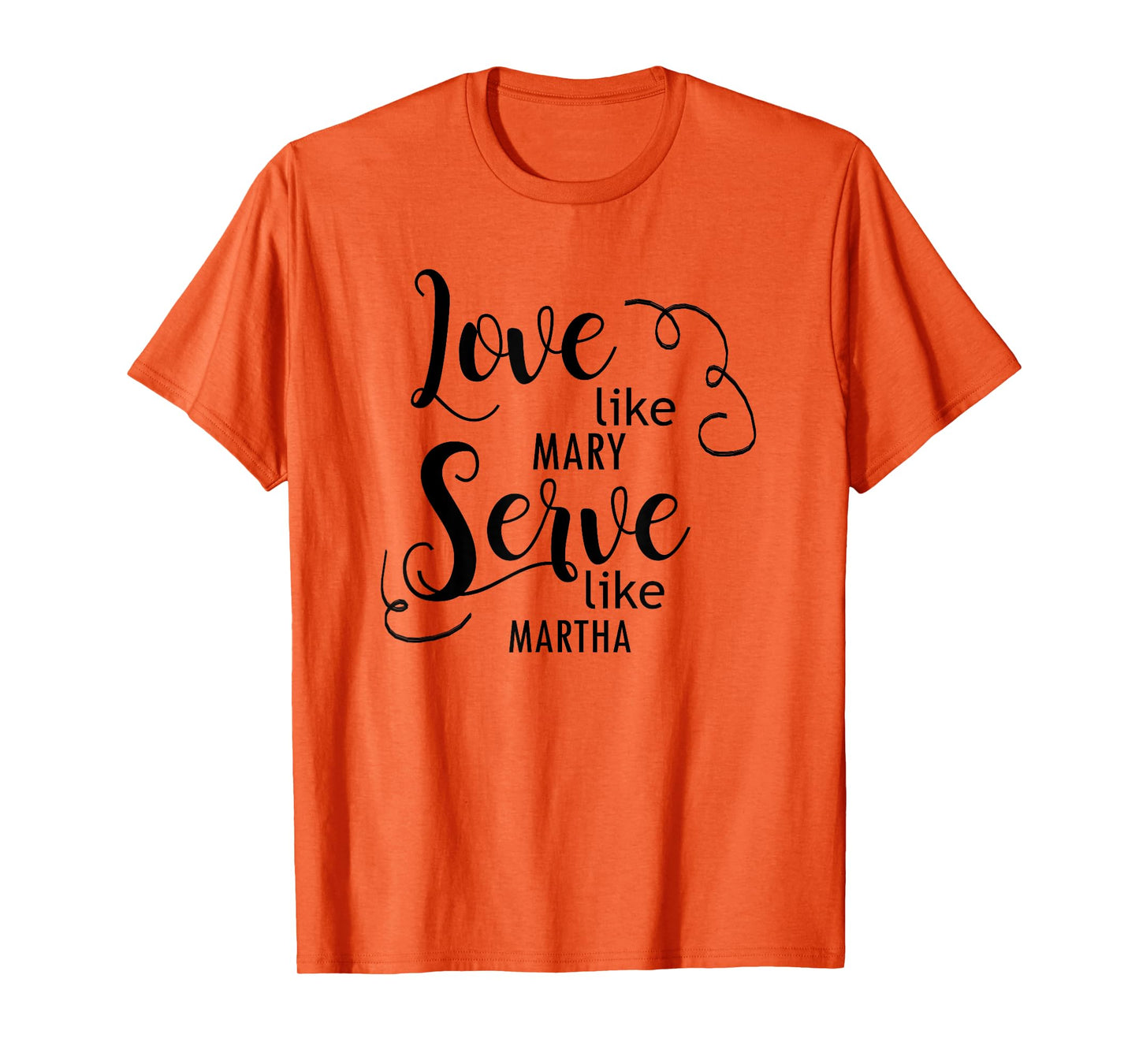 Love Like Mary Serve Like Marth T-Shirt T-Shirt