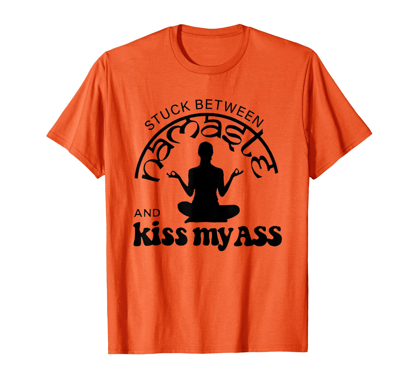Stuck Between Namaste And Kiss My Ass T-Shirt