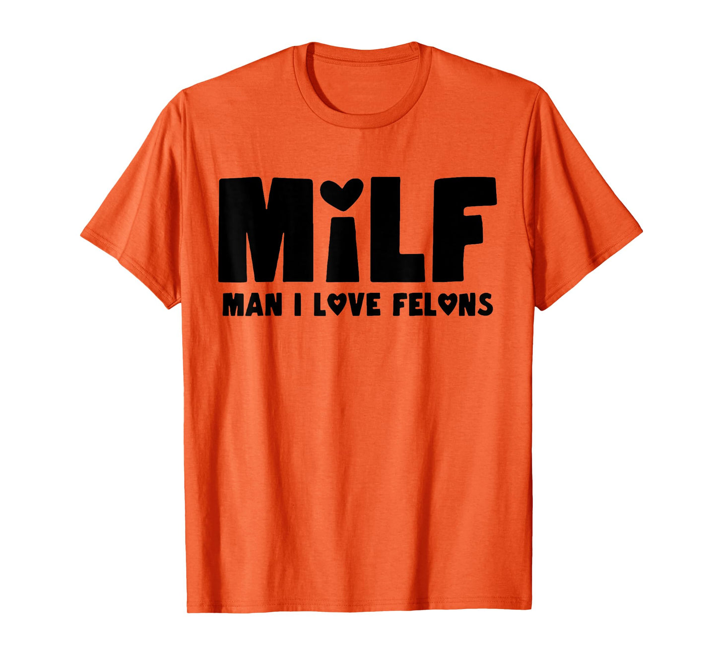 Milf Man I Love Felons T-Shirt